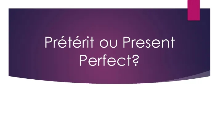 Prétérit ou Present Perfect ?