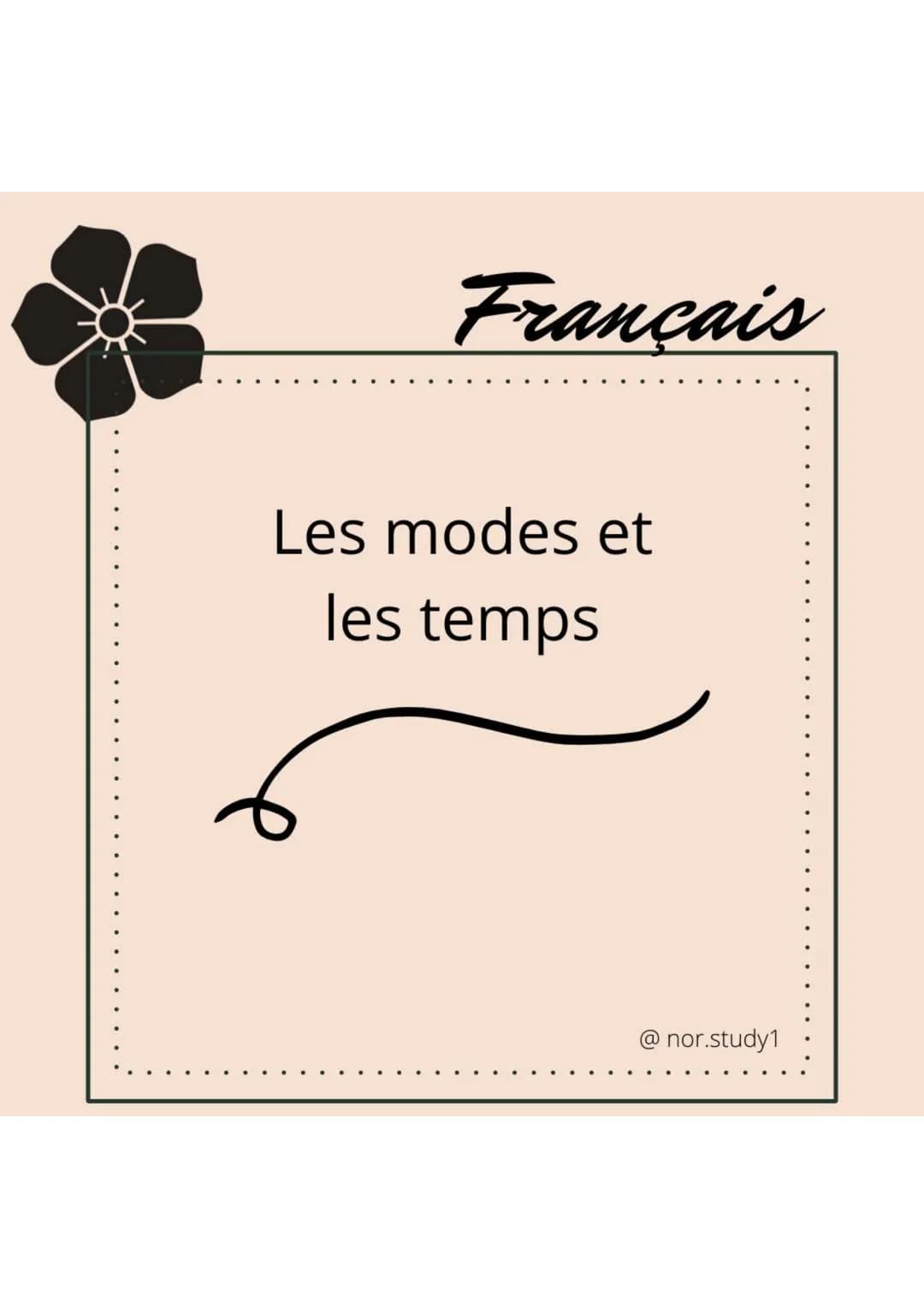 Français
Les modes et
les temps
@nor.study1 Les modes et les
temps
4 modes personnels :
L'indicatif (8 tps)
Le subjonctif (4 tps)
Le conditi