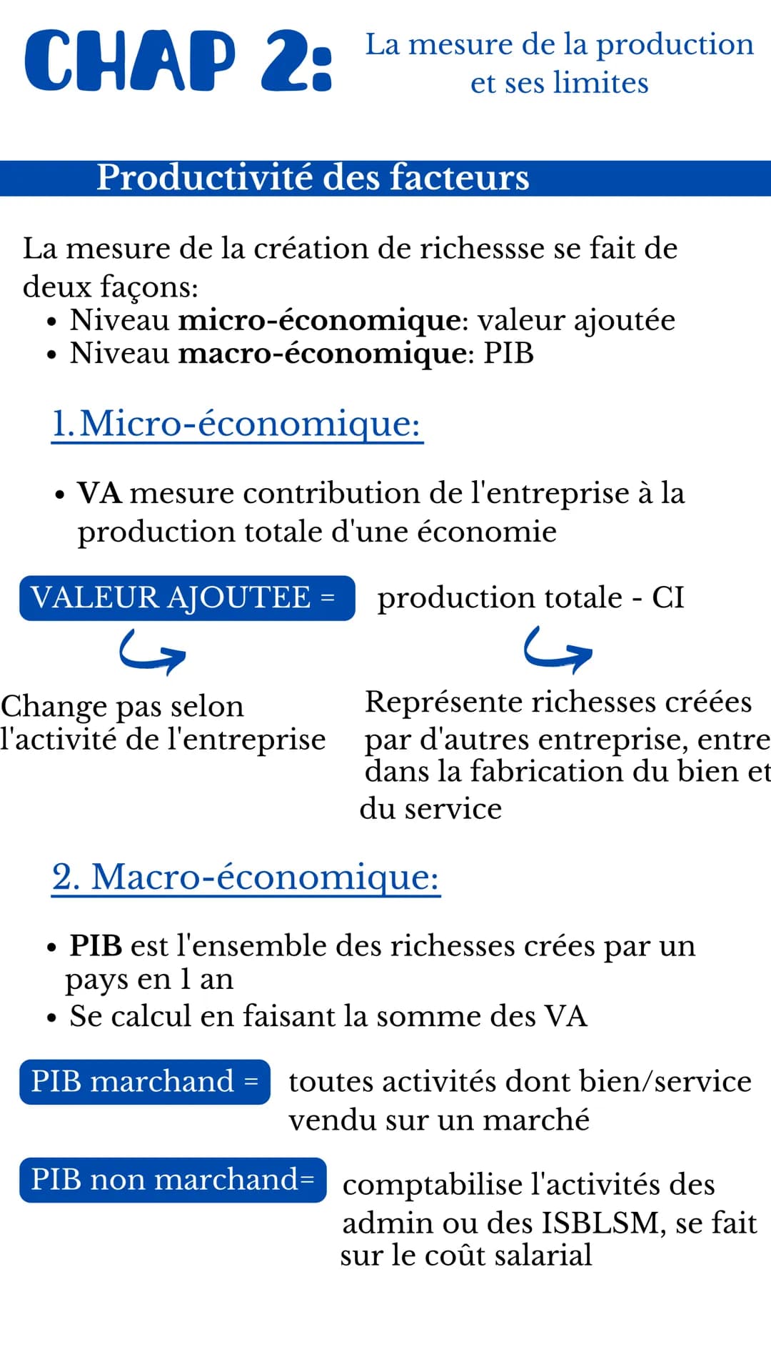 CHAP 2:
Productivité des facteurs
La mesure de la création de richessse se fait de
deux façons:
●
Niveau micro-économique: valeur ajoutée
• 