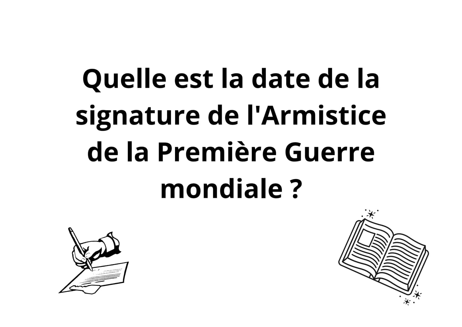 Quelle est la date de la
signature de l'Armistice
de la Première Guerre
mondiale ? Le 11
novembre
1918.
Q Quelles sont les
causes principale