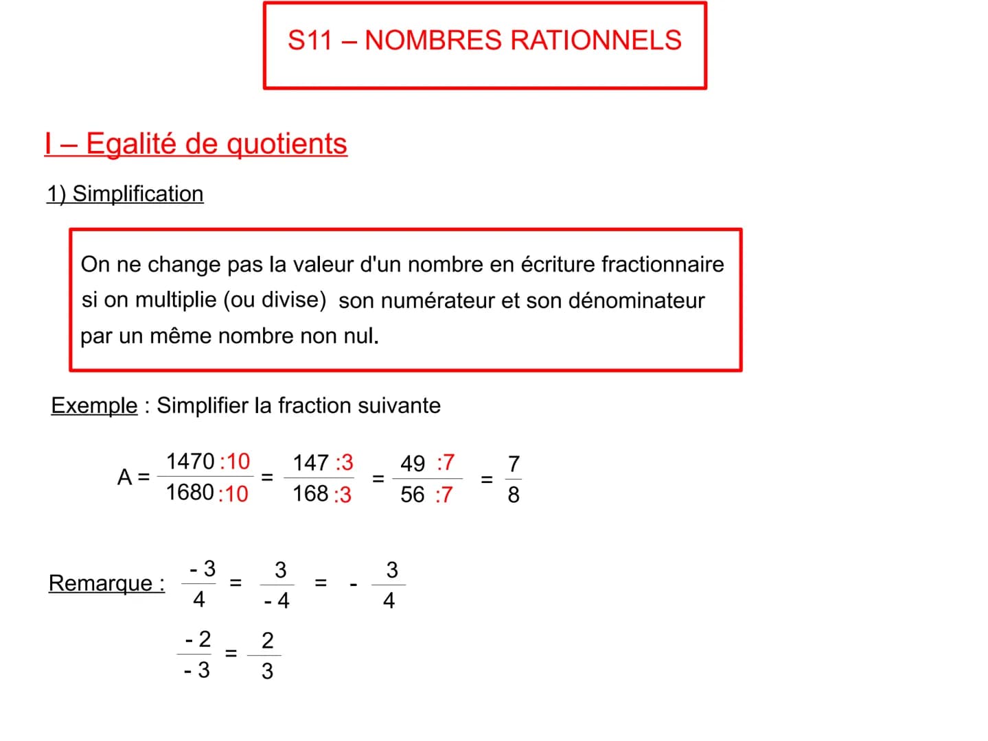 1 – Egalité de quotients
1) Simplification
On ne change pas la valeur d'un nombre en écriture fractionnaire
si on multiplie (ou divise) son 