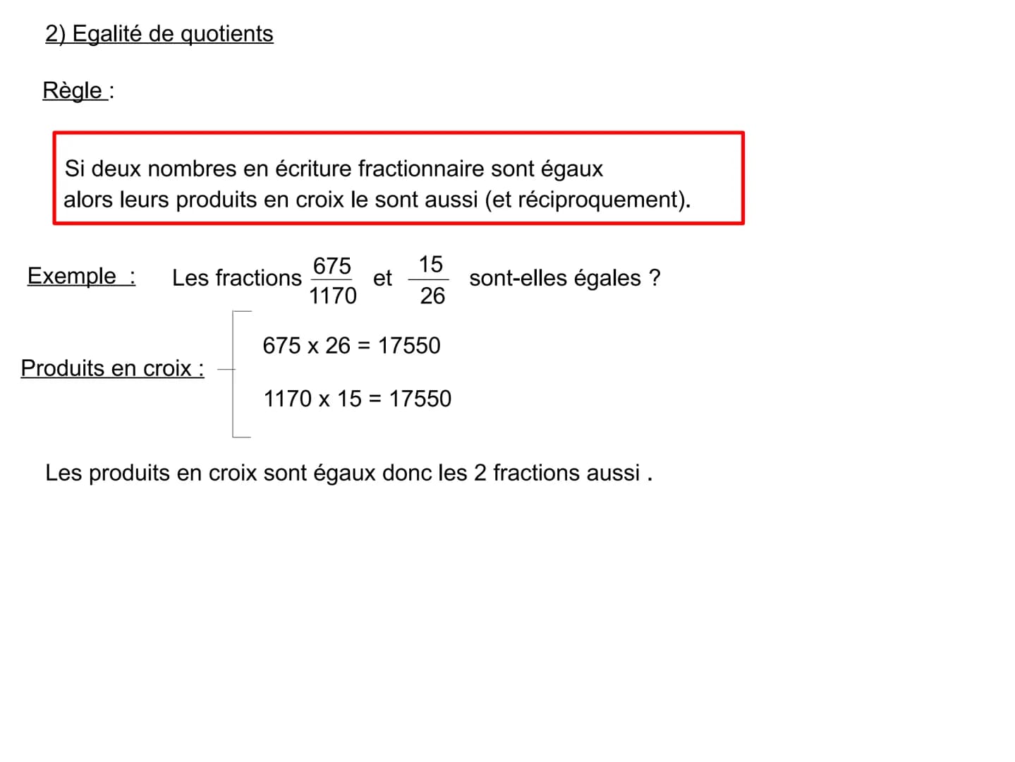 1 – Egalité de quotients
1) Simplification
On ne change pas la valeur d'un nombre en écriture fractionnaire
si on multiplie (ou divise) son 