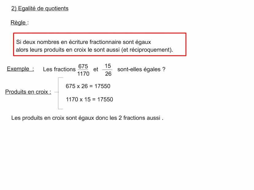 1 – Egalité de quotients
1) Simplification
On ne change pas la valeur d'un nombre en écriture fractionnaire
si on multiplie (ou divise) son 