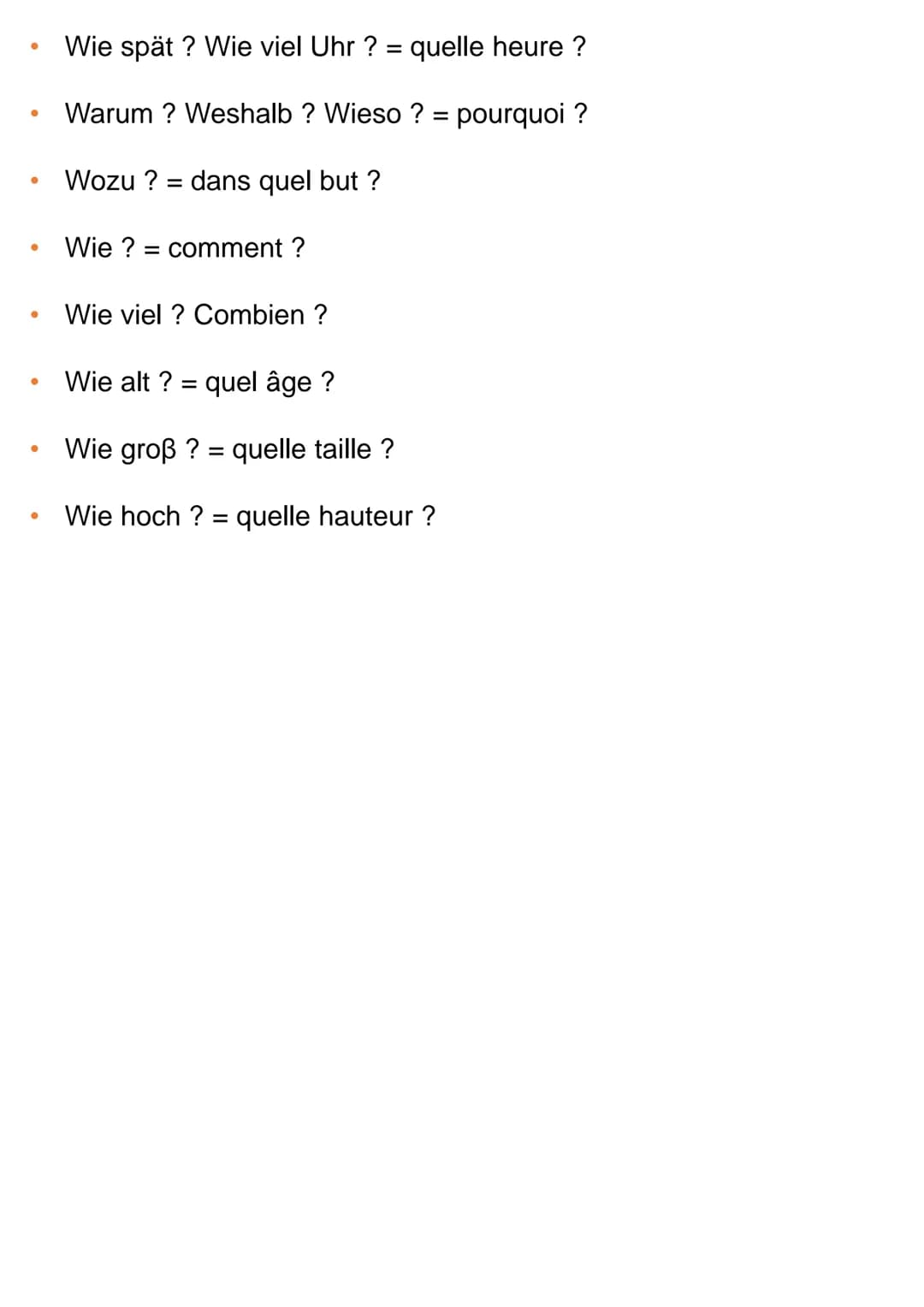 ●
●
●
●
●
●
●
●
●
●
●
●
●
●
●
Die MWEPRAGEN
Wer ? = qui ? (sujet)
Wen? = qui ? (cod)
Wem ? = à qui ?
Mit wem ? = avec qui ?
Zu wem ? = chez 