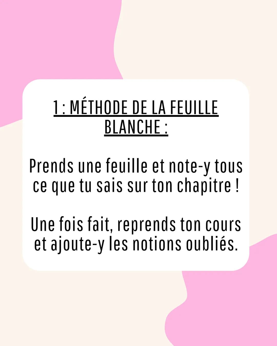 3 étapes pour
réviser un
contrôle 1: MÉTHODE DE LA FEUILLE
BLANCHE:
Prends une feuille et note-y tous
ce que tu sais sur ton chapitre !
Une 