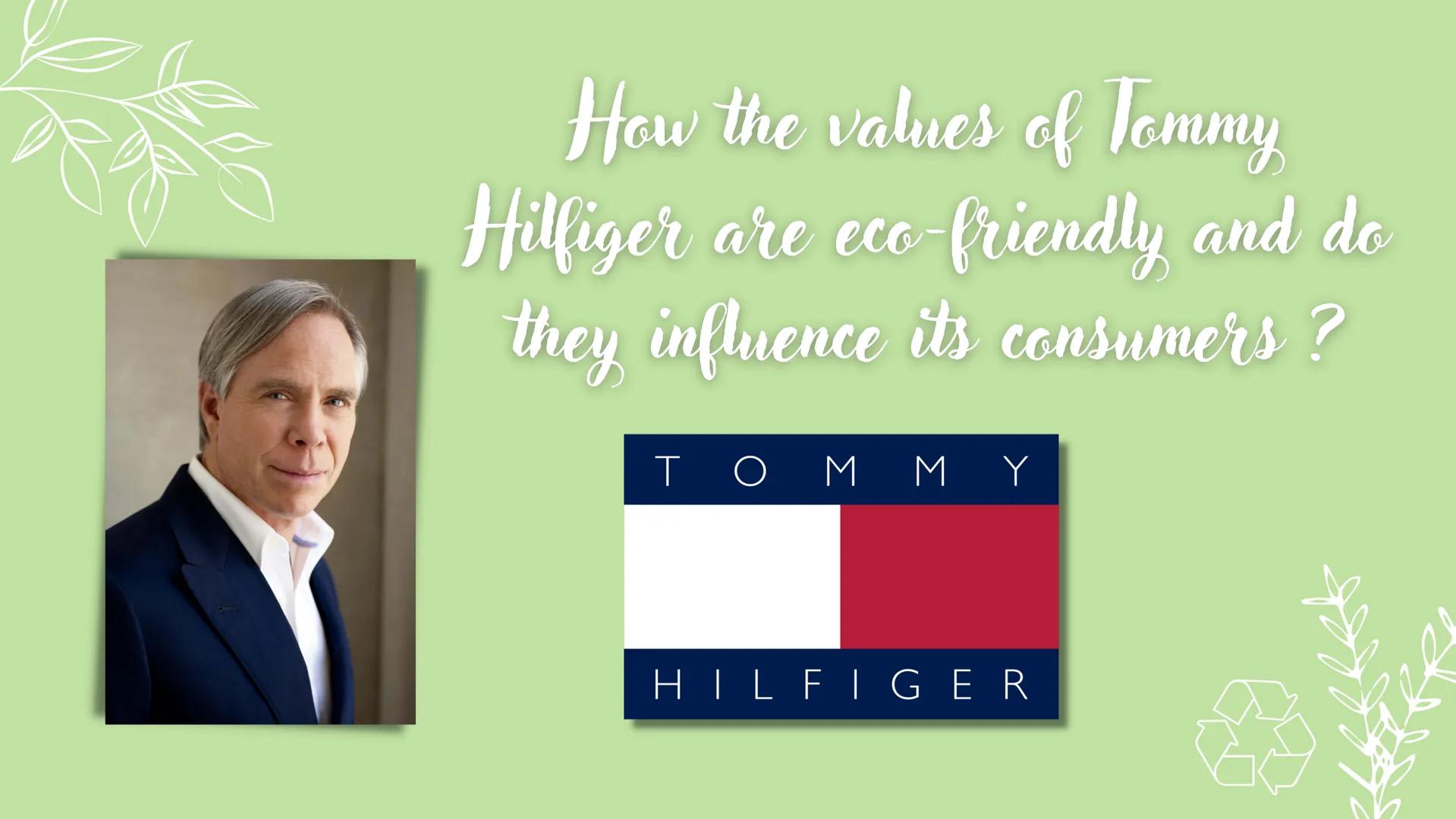 How the values of Tommy
Hilfiger are eco-friendly and do
they influence its consumers ?
TO
M
MY
HILFIGER Oral ETLV
Tommy Hilfiger
1ère diapo