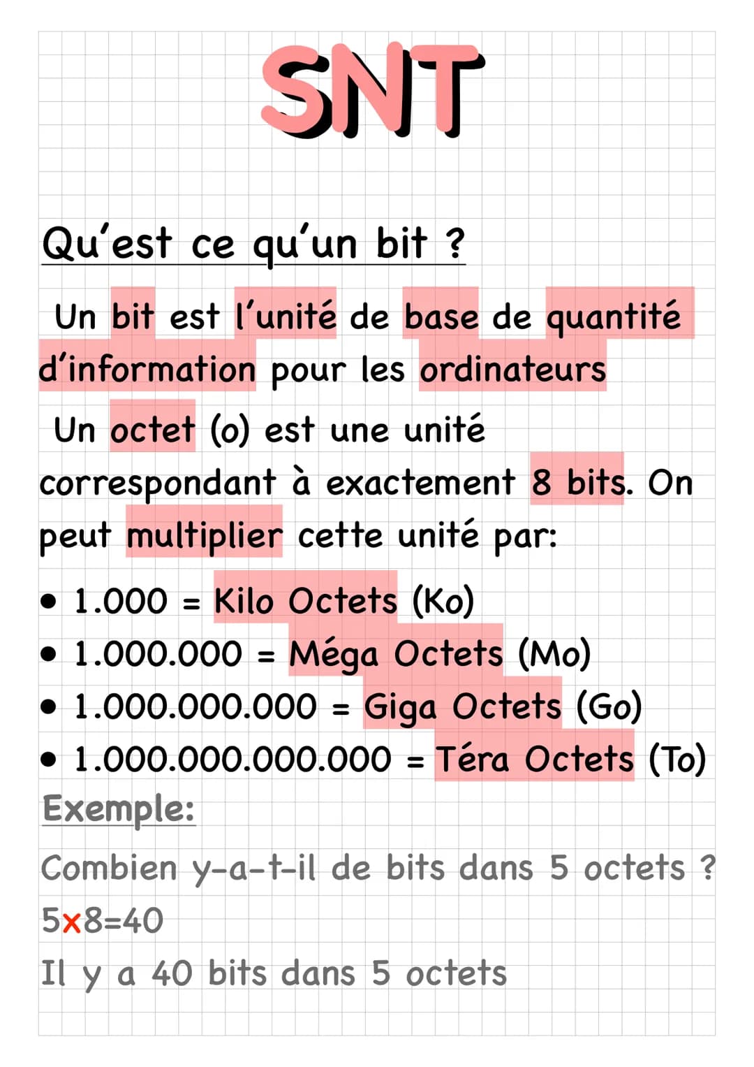 SNT
Qu'est ce qu'un bit ?
Un bit est l'unité de base de quantité
d'information pour les ordinateurs
Un octet (o) est une unité
correspondant