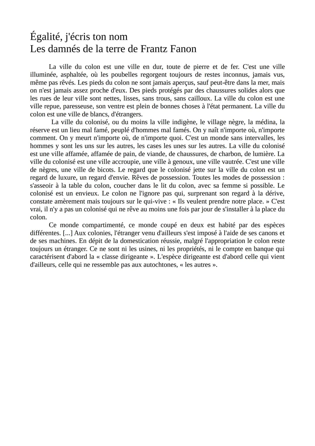 Égalité, j'écris ton nom
Les damnés de la terre de Frantz Fanon
La ville du colon est une ville en dur, toute de pierre et de fer. C'est une