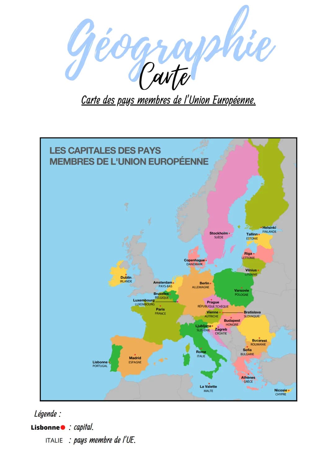 Géographie
Carte des pays membres de l'Union Européenne.
LES CAPITALES DES PAYS
MEMBRES DE L'UNION EUROPÉENNE
Lisbonne
PORTUGAL
Légende :
Li