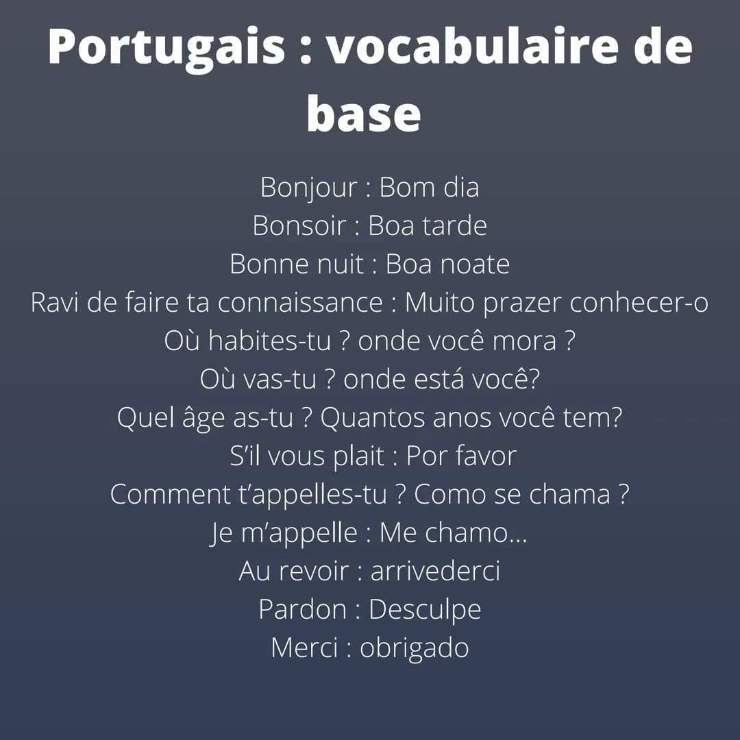 Portugais : vocabulaire de
base
Bonjour : Bom dia
Bonsoir: Boa tarde
Bonne nuit: Boa noate
Ravi de faire ta connaissance: Muito prazer conhe