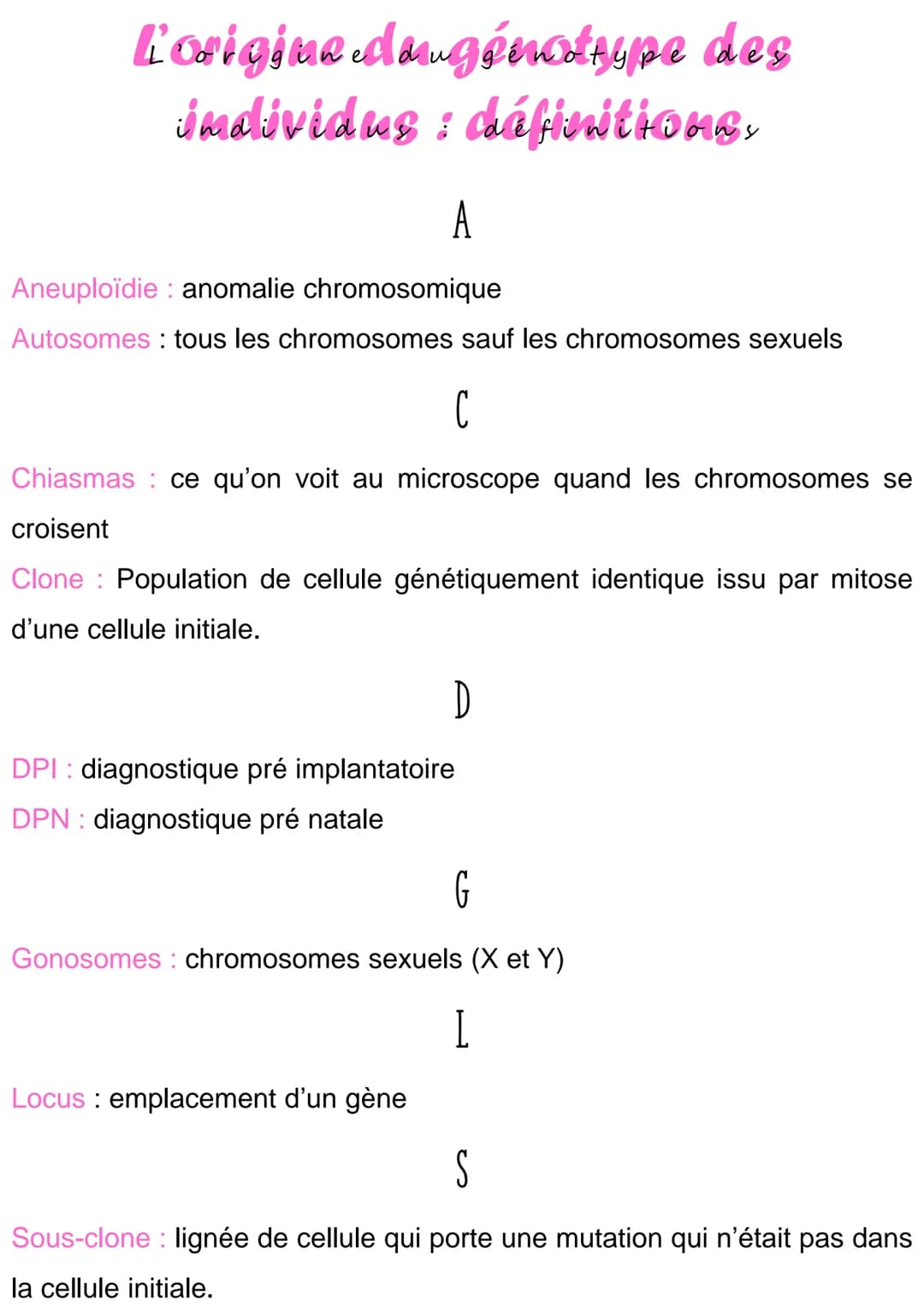 L'origine du génotype des
imalividus : définitions,
A
Aneuploïdie anomalie chromosomique
Autosomes tous les chromosomes sauf les chromosomes