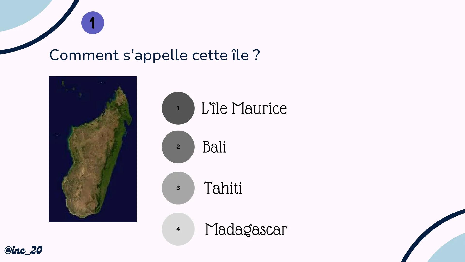 Quiz sur la
carte du
monde
@inc_20 @inc_20
Explications
Je vais te montrer un pays, une île ou un continent
et tu devras répondre avec l'aid