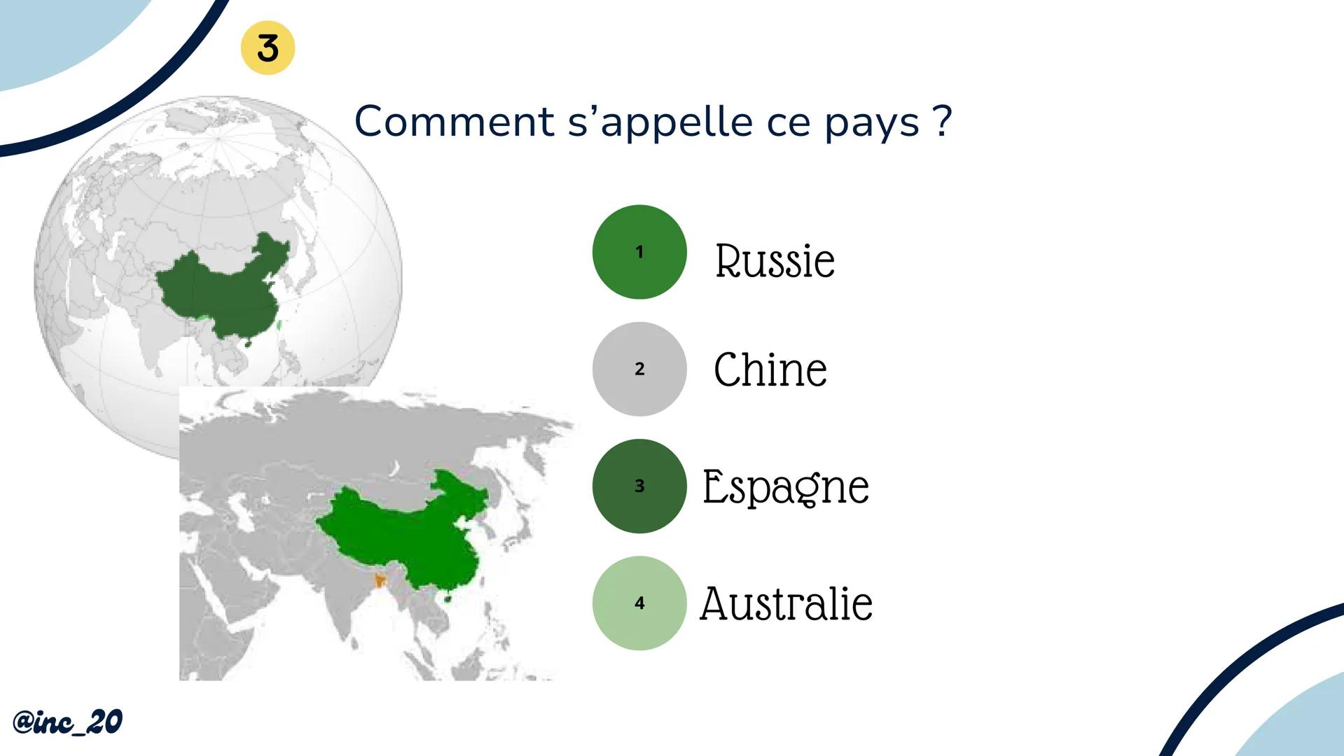 Quiz sur la
carte du
monde
@inc_20 @inc_20
Explications
Je vais te montrer un pays, une île ou un continent
et tu devras répondre avec l'aid