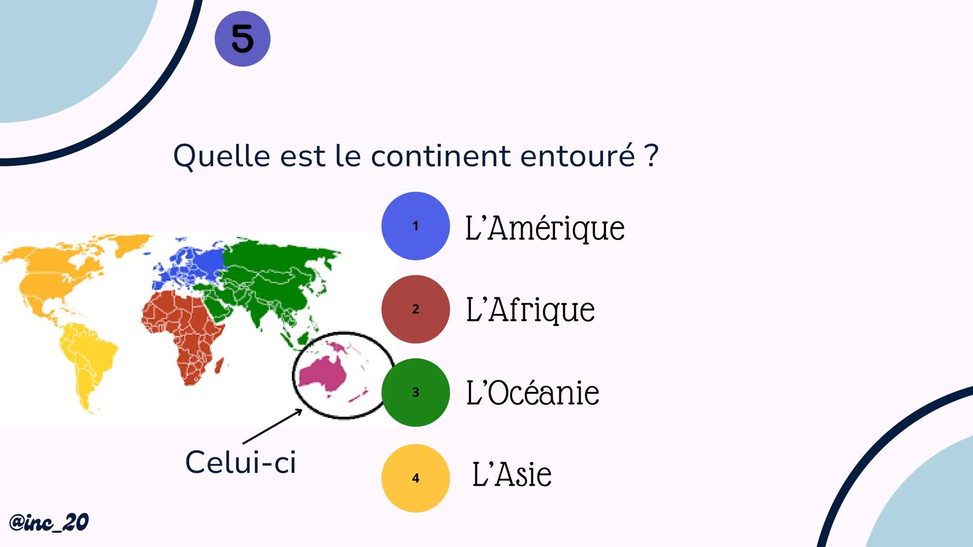 Quiz sur la
carte du
monde
@inc_20 @inc_20
Explications
Je vais te montrer un pays, une île ou un continent
et tu devras répondre avec l'aid