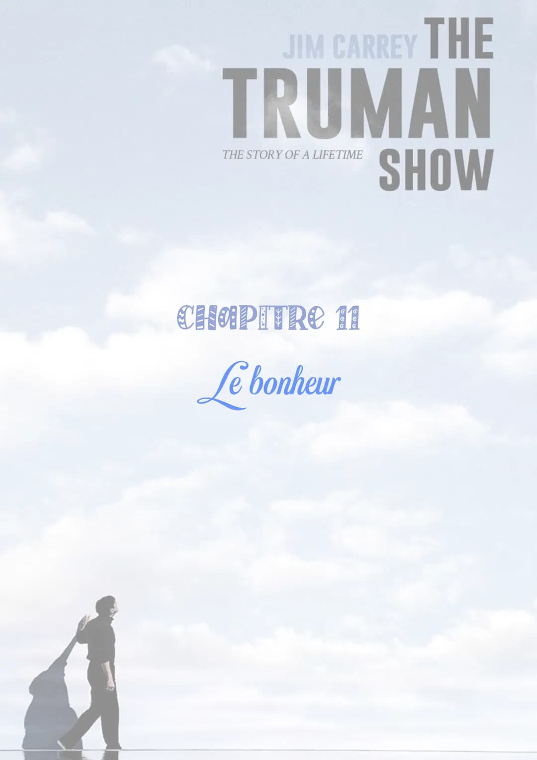 JIM CARREY THE
TRUMAN
THE STORY OF A LIFETIME
SHOW
CHAPITRE 11
Le bonheur Étymologiquement, le bonheur désigne la « chance ». Nous avons alo