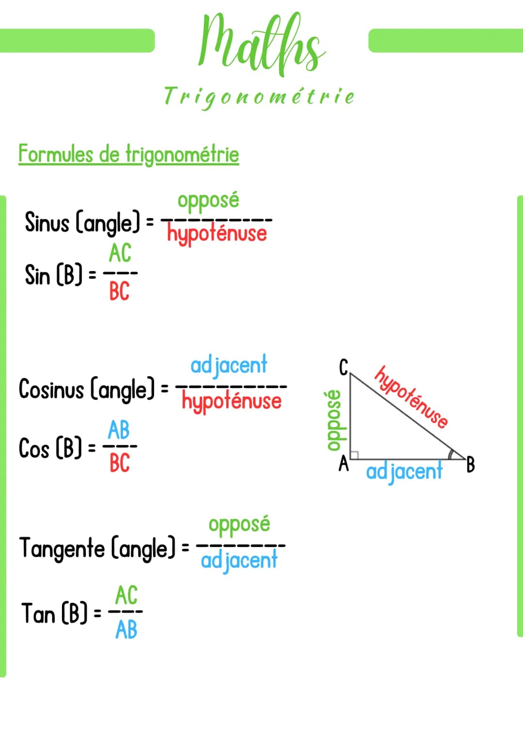Formules de trigonométrie
opposé
Sinus (angle) = Thypoténuse
AC
BC
Sin [B] =
Maths
Trigonométrie
adjacent
Cosinus (angle) = hypoténuse
Cos [