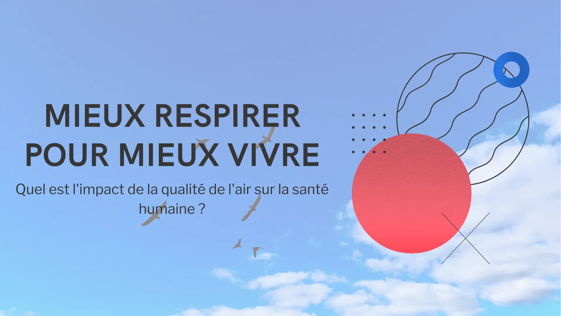 MIEUX RESPIRER
POUR MIEUX VIVRE
Quel est l'impact de la qualité de l'air sur la santé
humaine ? Qu'est-ce que la
pollution et quelles
sont s
