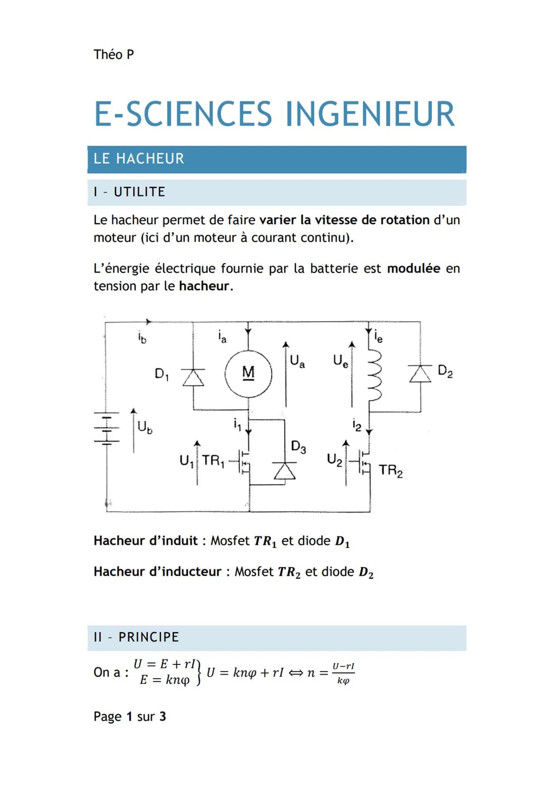 Théo P
E-SCIENCES INGENIEUR
LE HACHEUR
I - UTILITE
Le hacheur permet de faire varier la vitesse de rotation d'un
moteur (ici d'un moteur à c