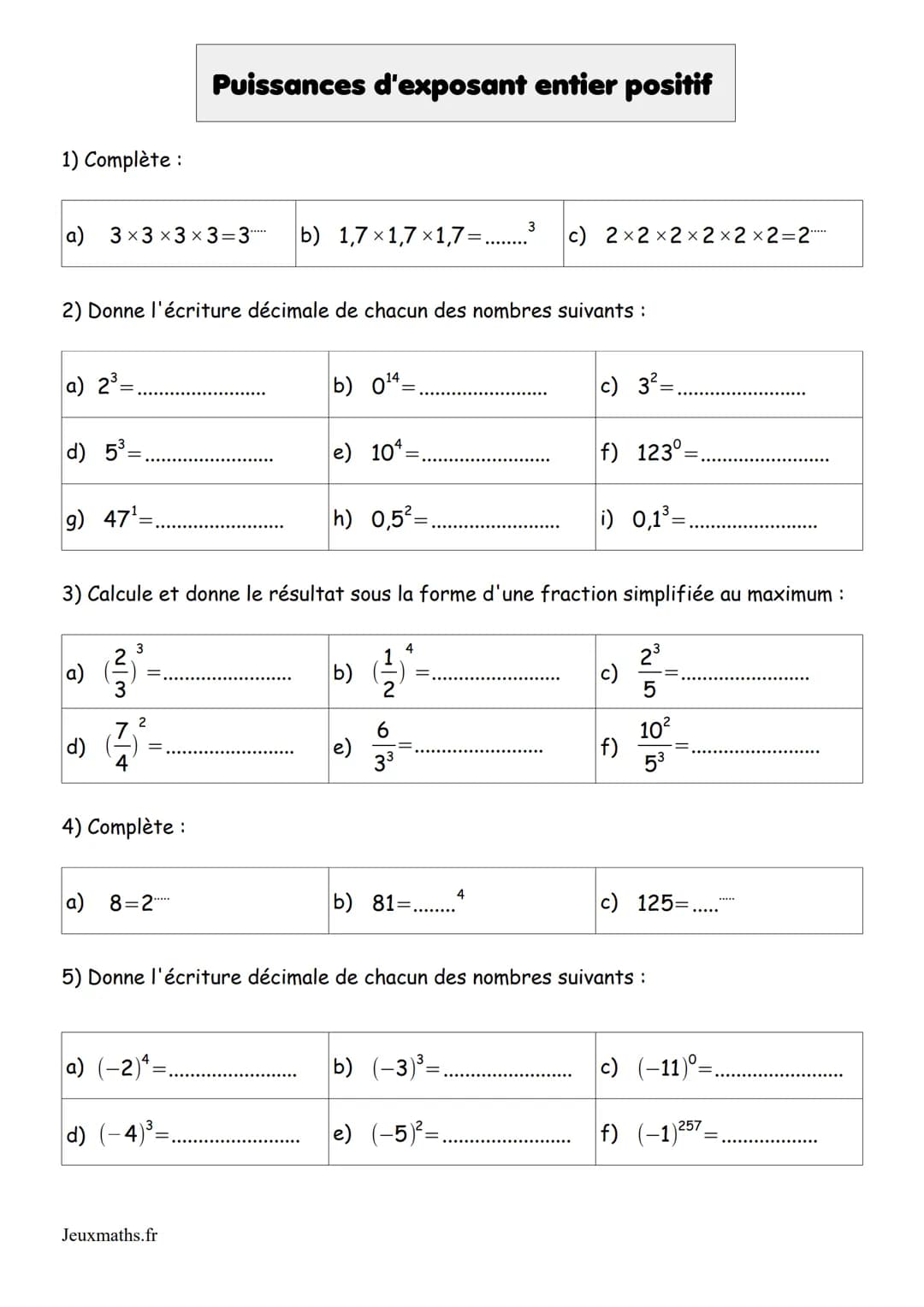 1) Complète :
a) 3×3×3×3=3¨¨ b) 1,7×1,7×1,7=.
a) 2³=
d) 5³-
g) 47¹-
2) Donne l'écriture décimale de chacun des nombres suivants :
e
d)
(를)
N