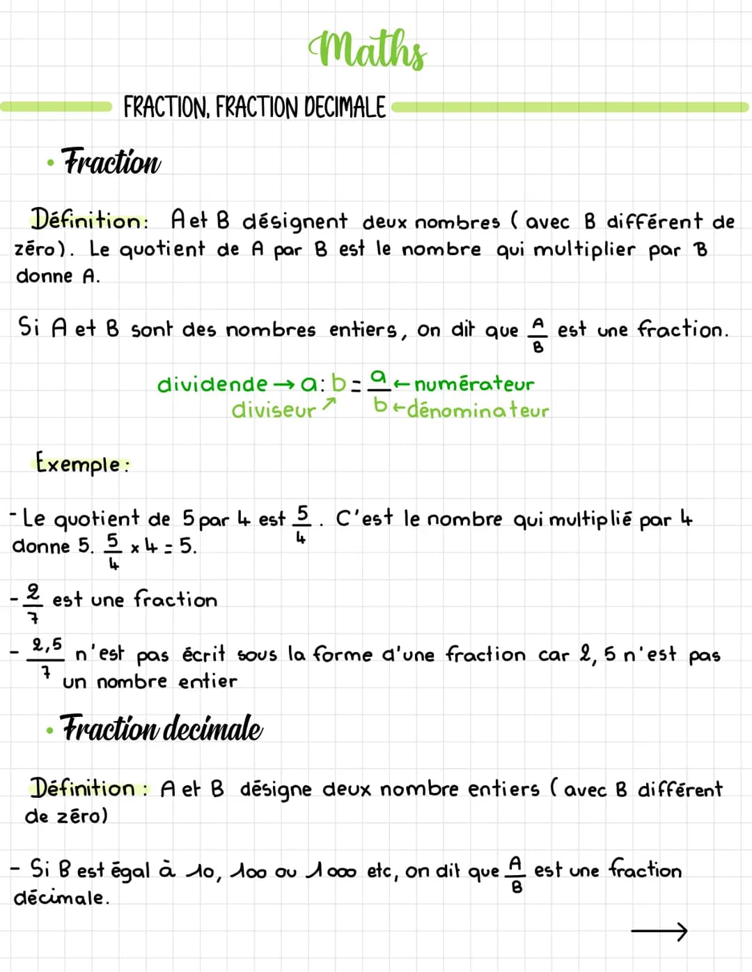 Maths
FRACTION, FRACTION DECIMALE
• Fraction
Définition: A et B désignent deux nombres (avec B différent de
zéro). Le quotient de A par B es