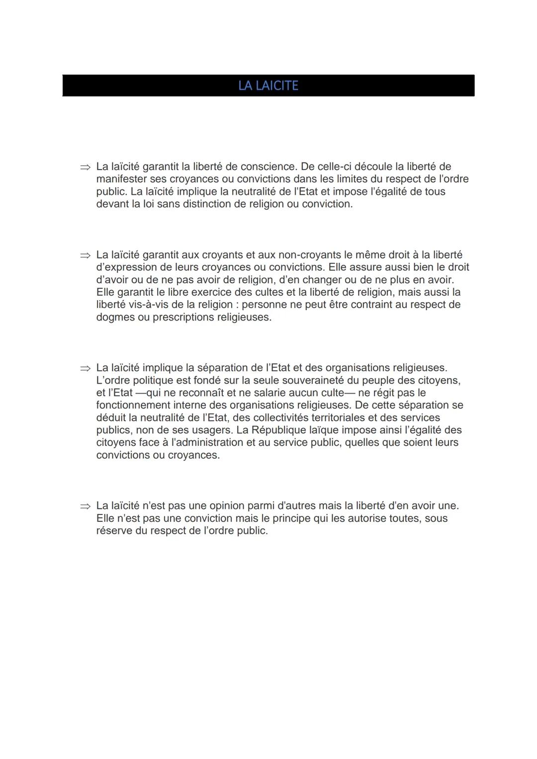 LA LAICITE
⇒ La laïcité garantit la liberté de conscience. De celle-ci découle la liberté de
manifester ses croyances ou convictions dans le