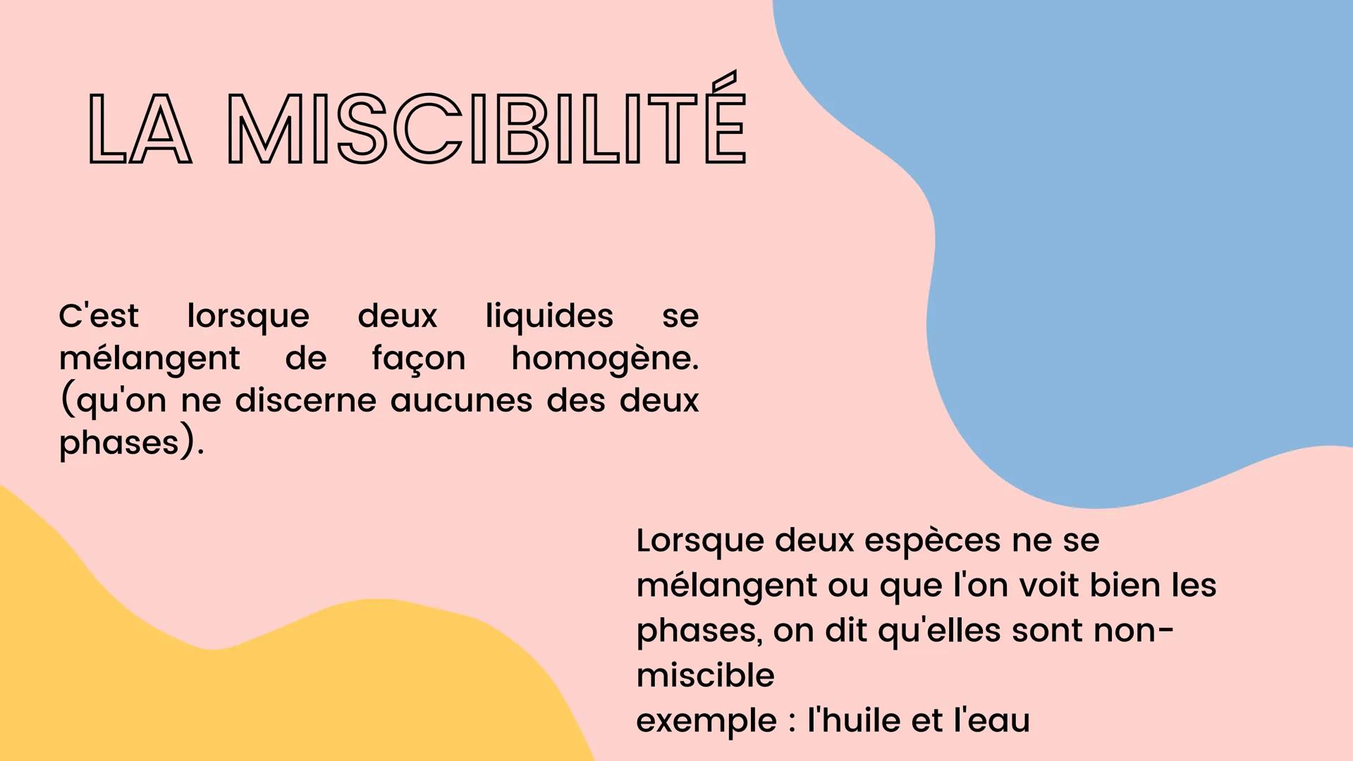 MISCIBILITÉ
ET
SOLUBILITÉ
cours chimie 3ème
Qu'est ce que la miscibilité
Différence entre homogène et hétérogène
Qu'est ce que la solubilité