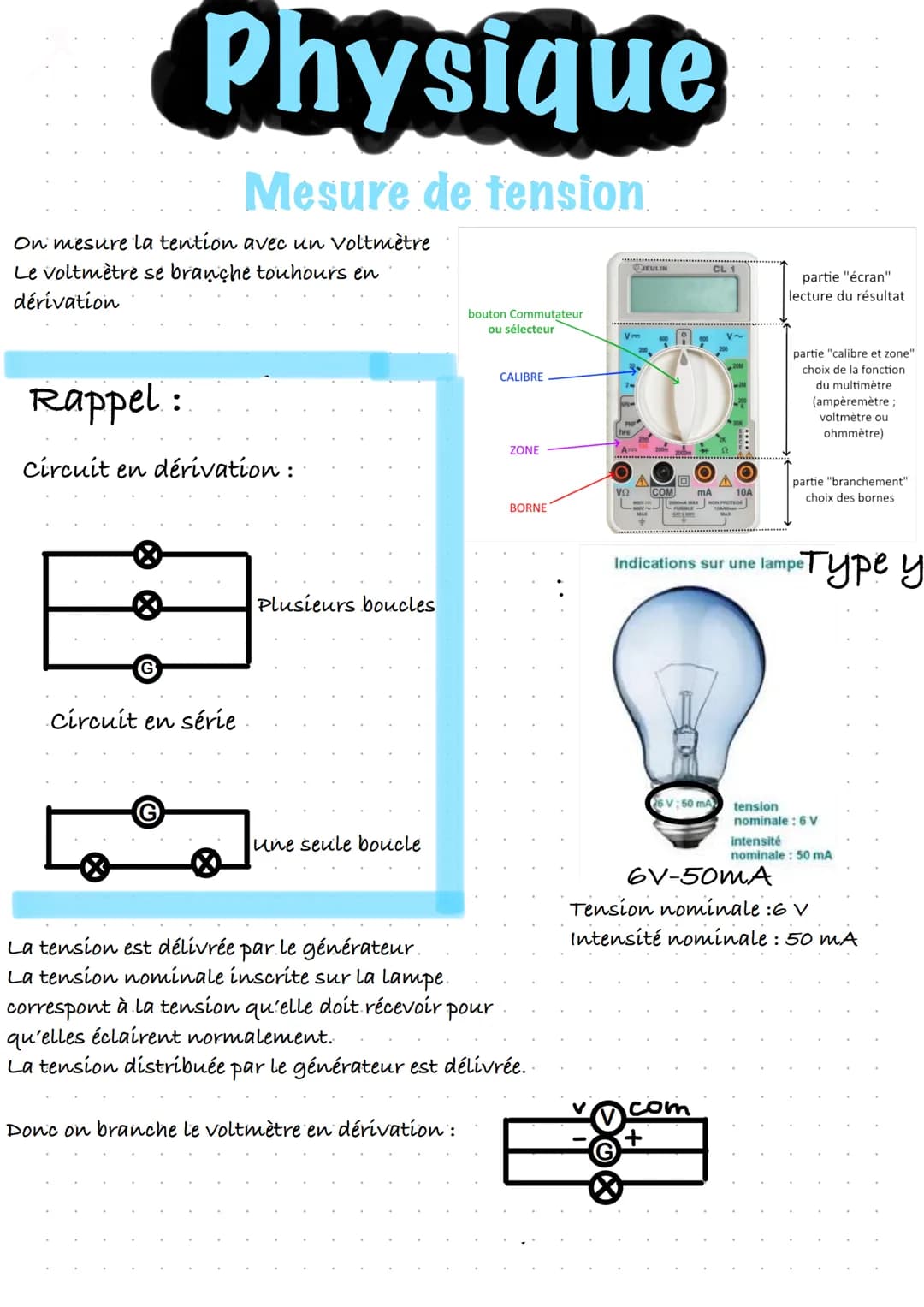On mesure la tention avec un voltmètre
Le voltmètre se branche touhours en
dérivation
Rappel:
Physique
Mesure de tension
Circuit en dérivati