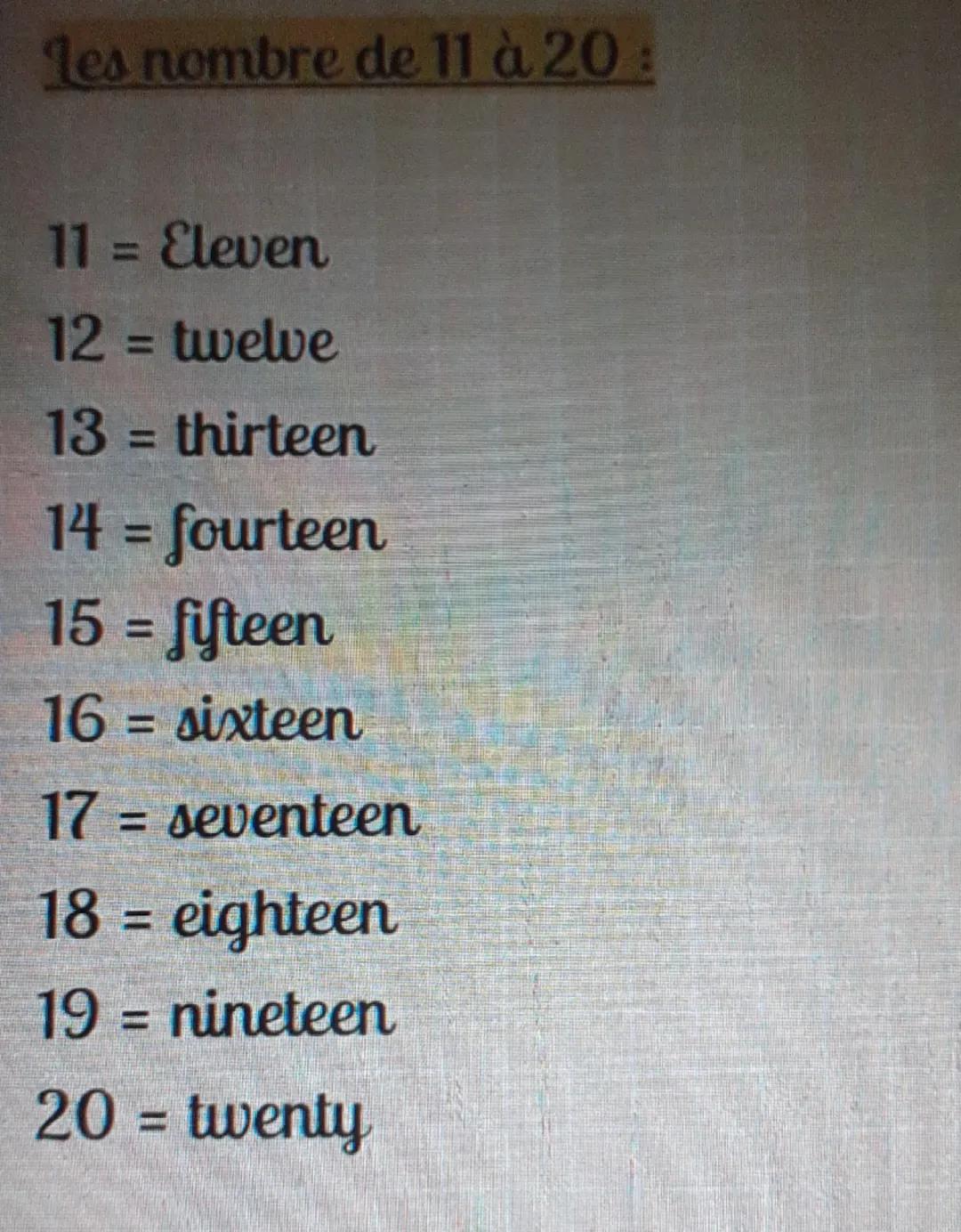 De 1 à 10:
1 = one
2 = two
3 = three
4 = four
5 = fwe
6 = six
7
= seven
8 = eight
9 = nine
10 = ten
Les nombres en anglais Les nombre de 11 