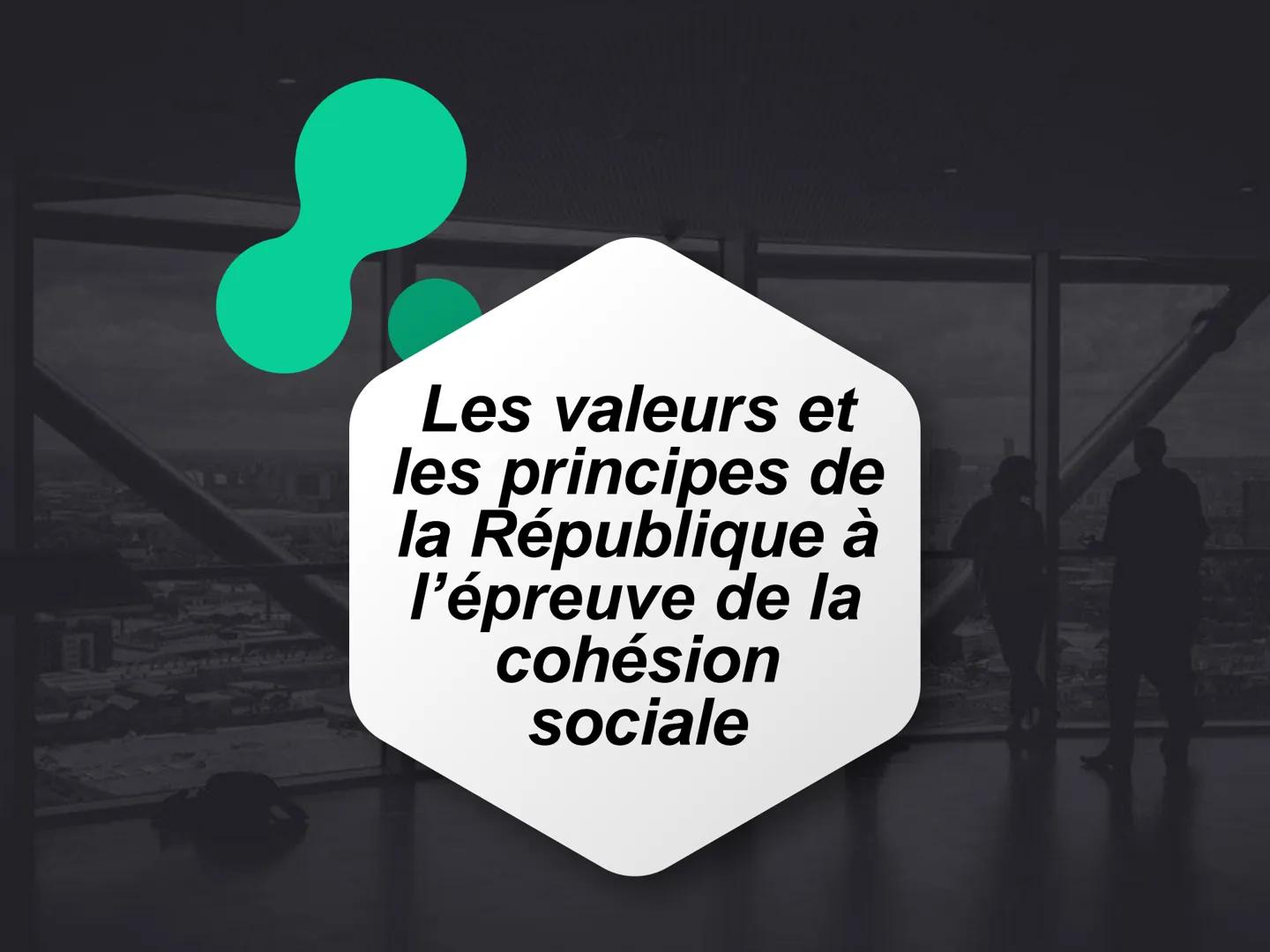 Les valeurs et
les principes de
la République à
l'épreuve de la
cohésion
sociale # Valeurs et principes de la République

Les principes et l