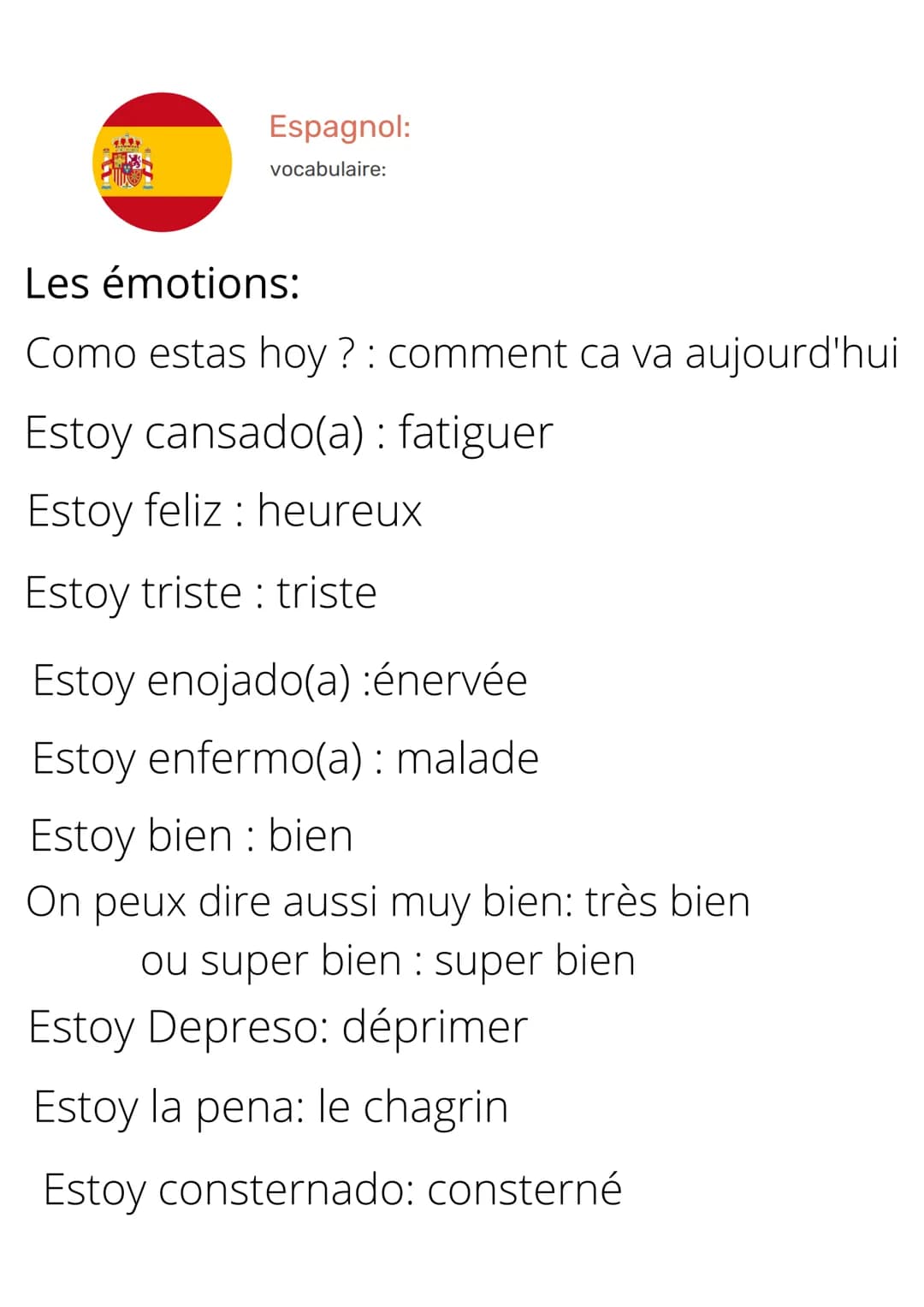 Espagnol:
vocabulaire:
Les émotions:
Como estas hoy? : comment ca va aujourd'hui
Estoy cansado(a): fatiguer
Estoy feliz: heureux
Estoy trist