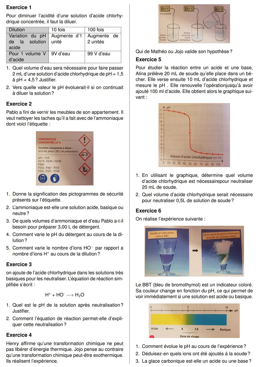 Exercice 1
Pour diminuer l'acidité d'une solution d'acide chlorhy-
drique concentrée, il faut la diluer.
Dilution
10 fois
Variation du pH Au