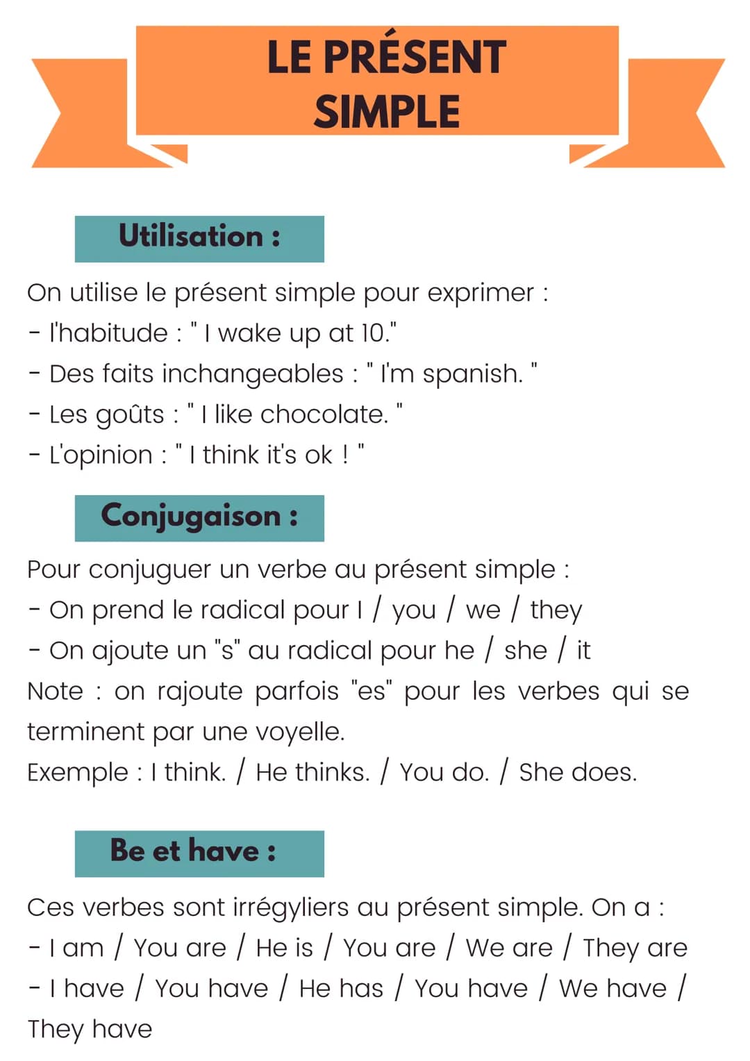 LE PRÉSENT
SIMPLE
Utilisation :
On utilise le présent simple pour exprimer :
- l'habitude: "I wake up at 10."
- Des faits inchangeables : " 