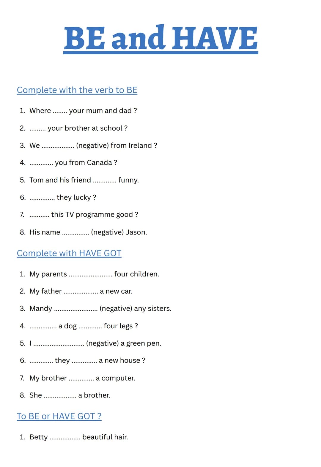 Complete with the verb to BE
1. Where ........ your mum and dad ?
your brother at school?
2.
3. We
4.
you from Canada?
5. Tom and his friend