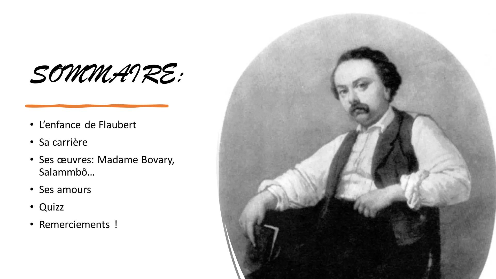 Gustave Flaubert
1821-1880 SOMMAIRE:
L'enfance de Flaubert
• Sa carrière
• Ses œuvres: Madame Bovary,
Salammbô...
●
●
●
Ses amours
Quizz
Rem