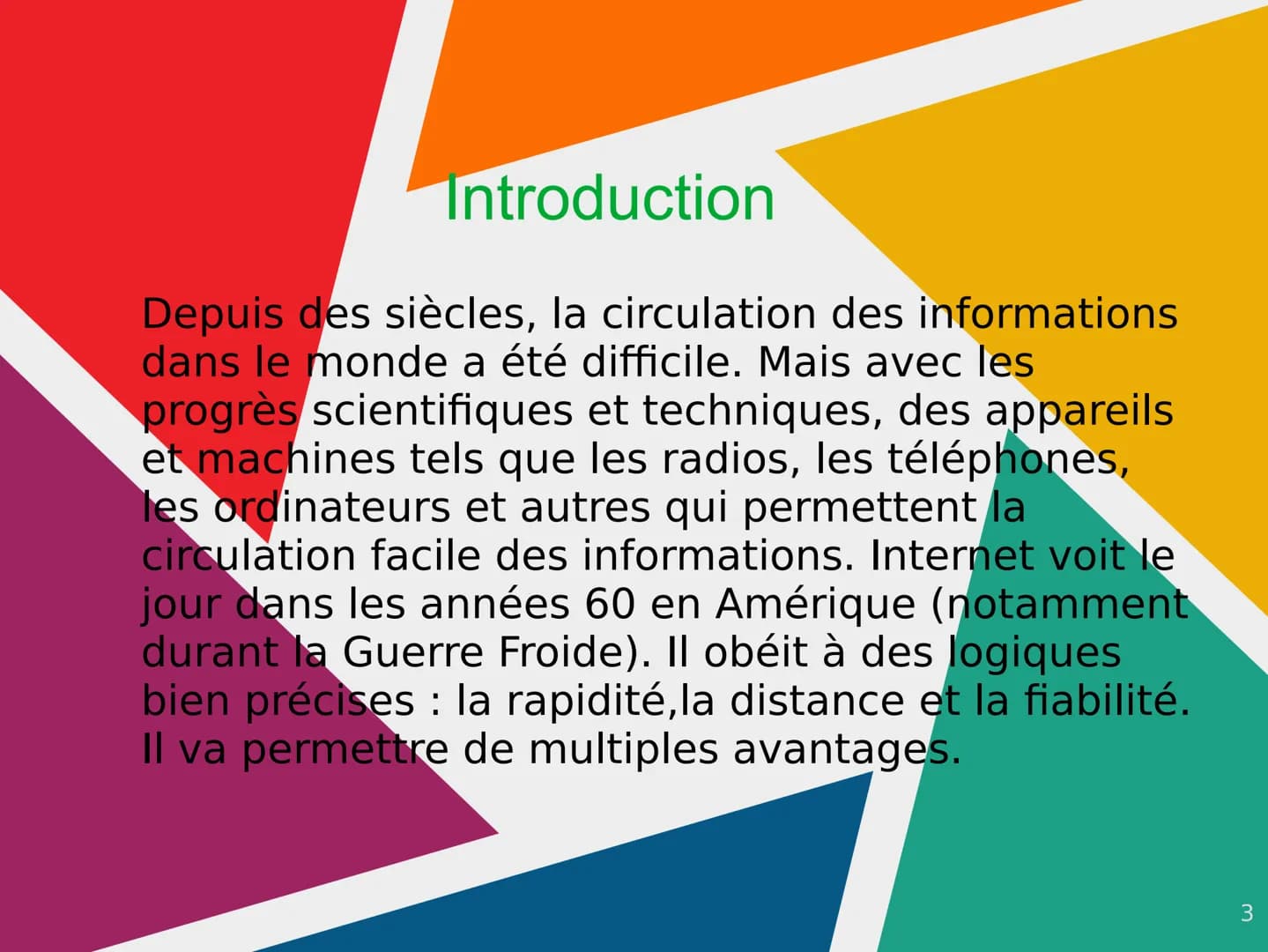 Internet ●
●
●
●
Sommaire
Introduction
Qu'est ce qu'Internet et en quoi
consiste-t-il ?
L'histoire d'Internet (en 2 parties)
Conclusion
Ques