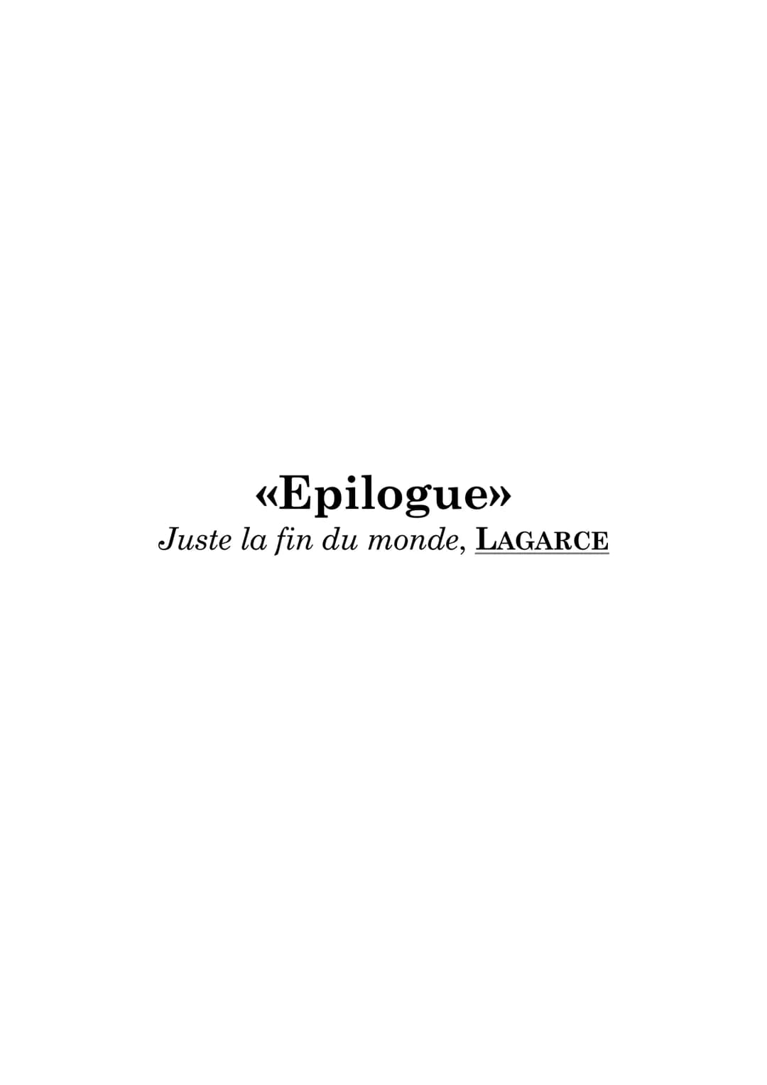 <<Epilogue»>
Juste la fin du monde, LAGARCE Etude du prologue de Juste la fin du
monde
INTRODUCTION.
Reprendre les introductions générales p
