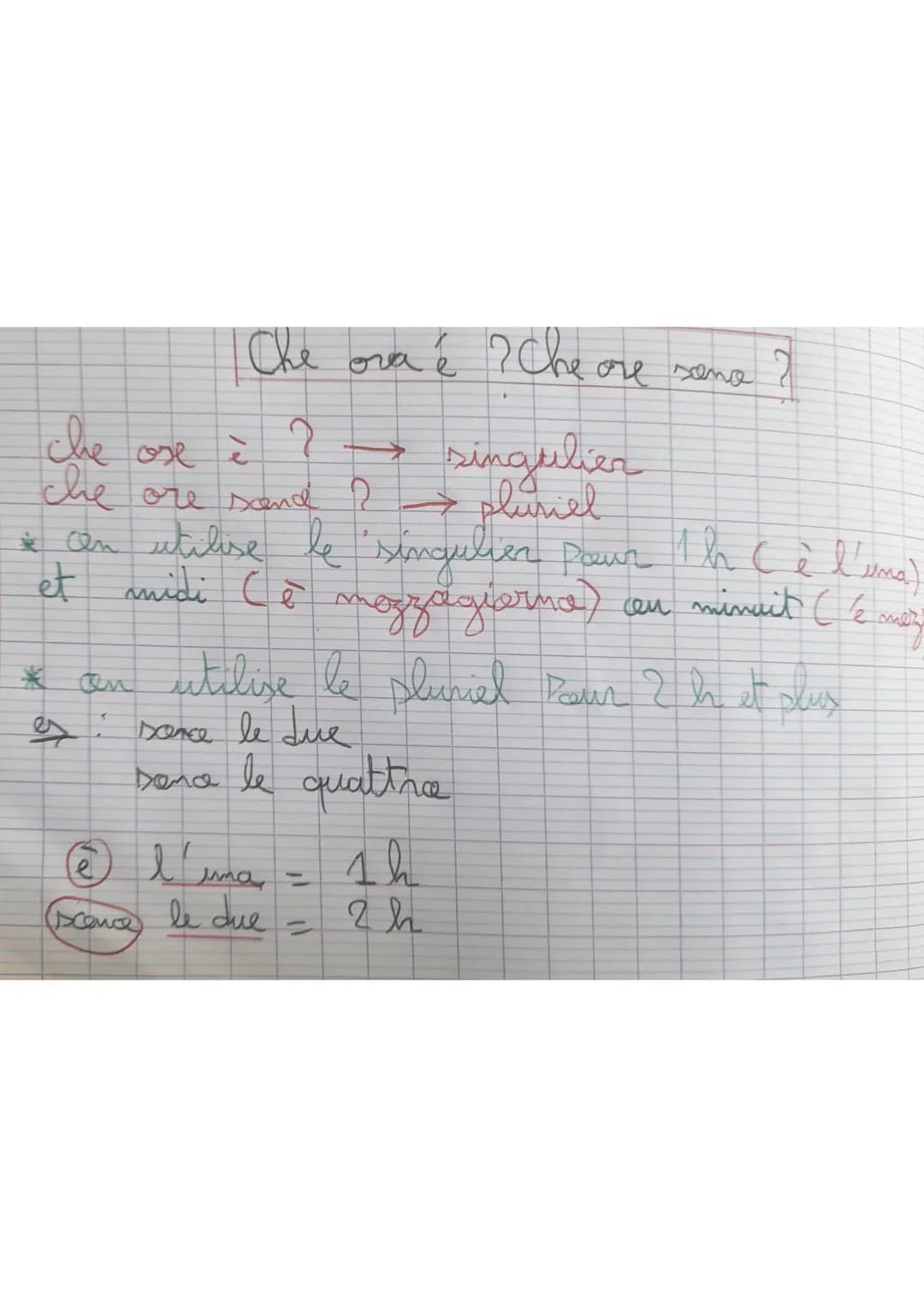 | Che ova é ? Che ore sano
e
2
2
che ose è
che ore sand ? → pluriel
singulier
* cn utilise le singulier pour 1h Cè l'uma
et midi (è mozzágub