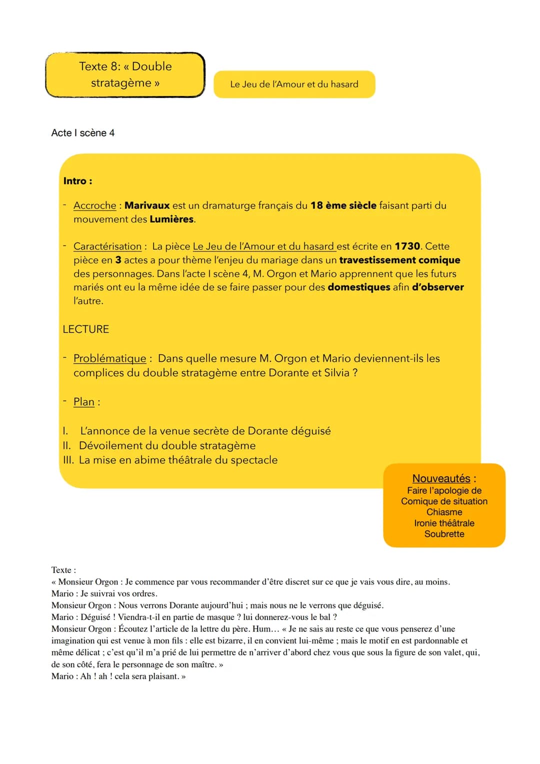Texte 8: << Double
stratagème >>
Acte I scène 4
Intro :
- Accroche : Marivaux est un dramaturge français du 18 ème siècle faisant parti du
m