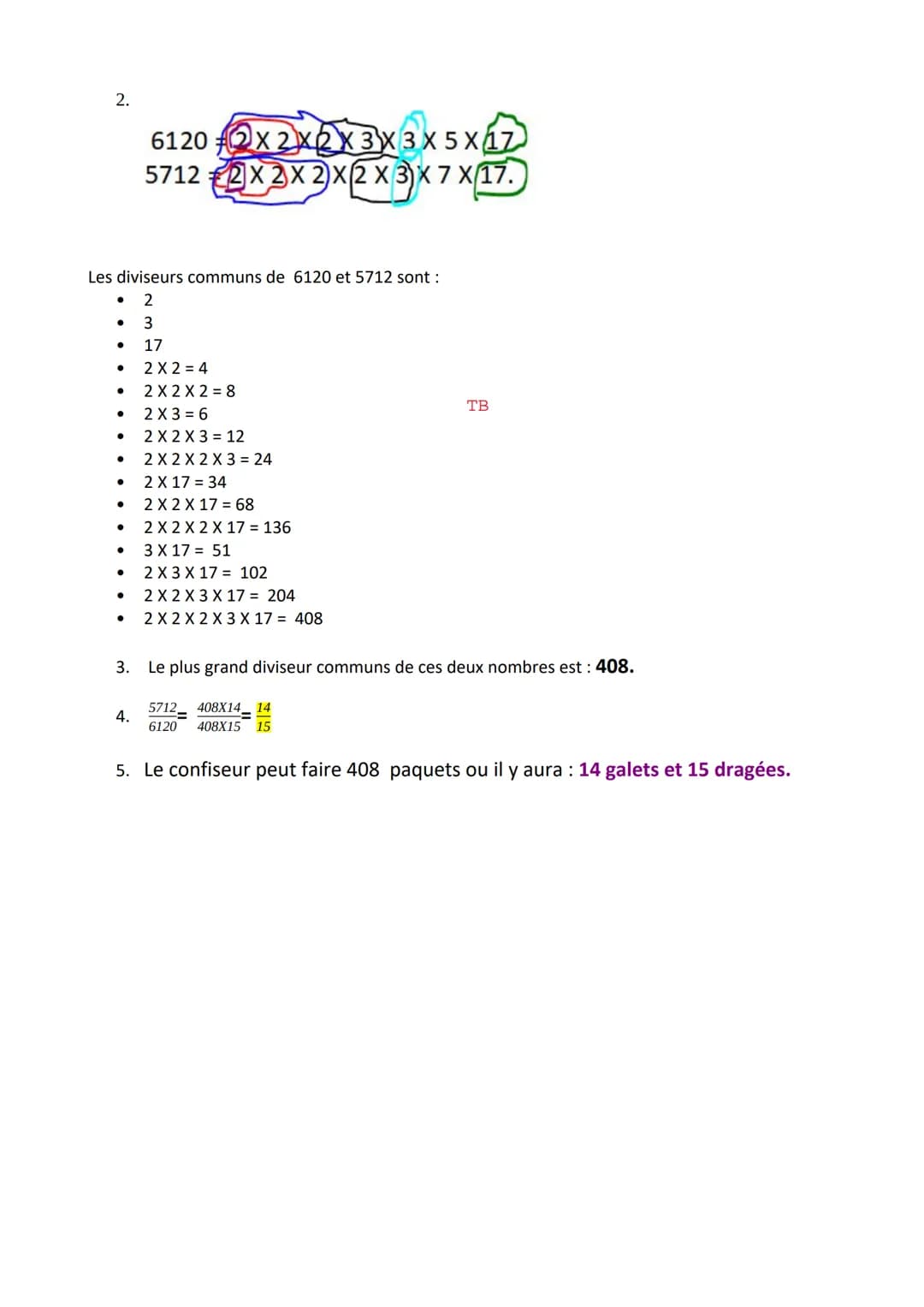 Dal
Clémentine
Exercice 1
Exercice 1:
1.
5/5
1. Décomposer les nombres 6 120 et 5712 en produit de facteurs premiers.
2. En déduire la liste