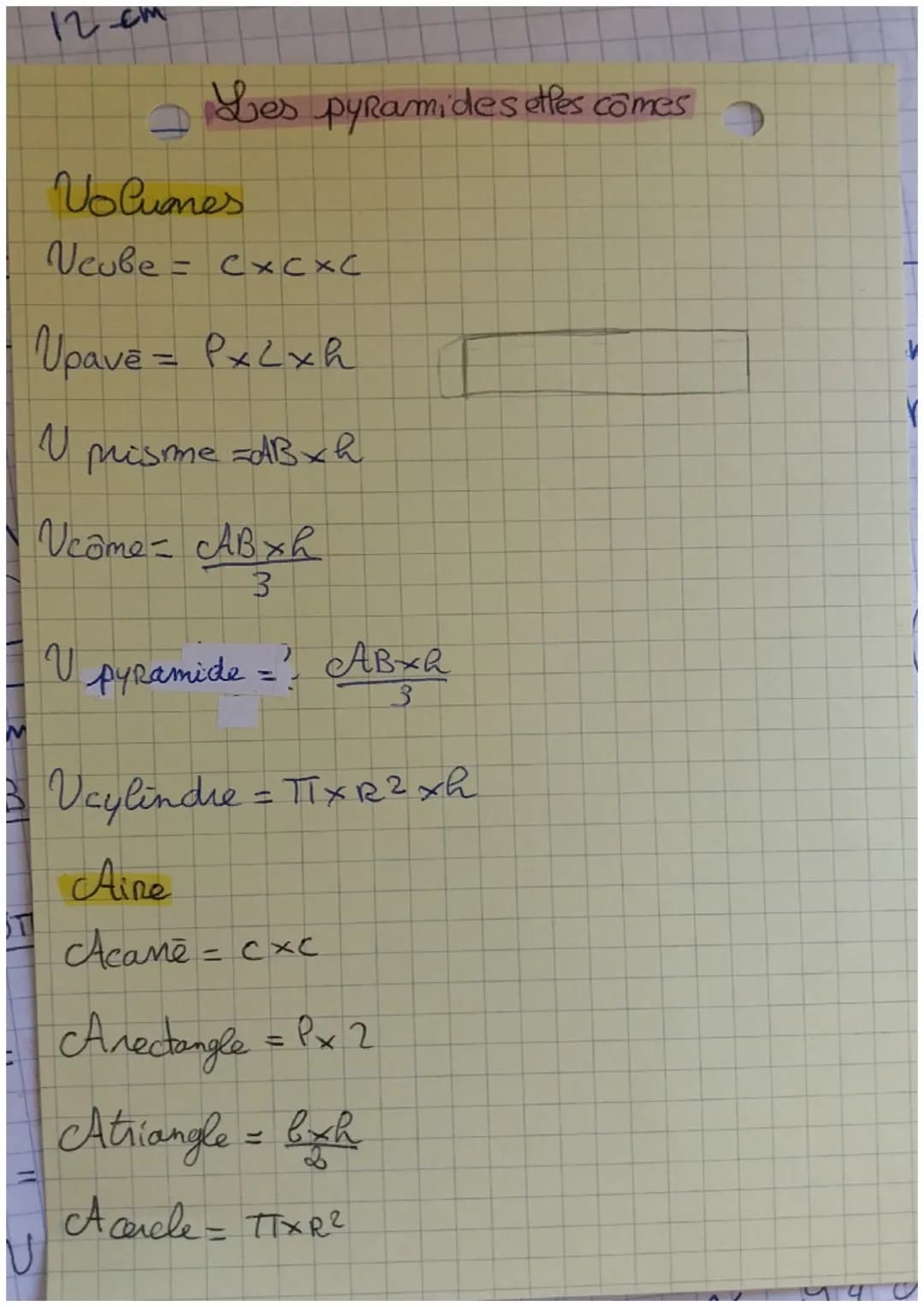 12-cm
Les pyramides etles comes
Volumes
D
Ncube = cxcxc
Upavē= Px2xh
misme zdBxh
Ucôme = CABxh
3
pyramide =? ABxh
3
Vcylindre = πIXR2xh
Aine