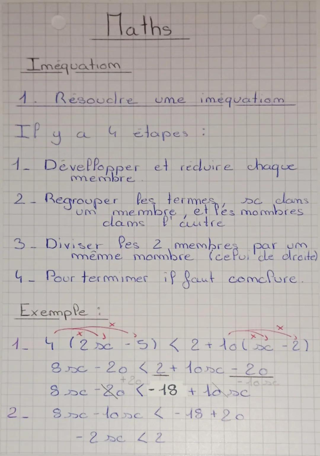 Maths
Imequation
1
Resoudre
ume imequation
IP y
a
4 étapes:
1. Développer et reduire chaque
membre
clans
2. Regrouper les termes nombres.
me