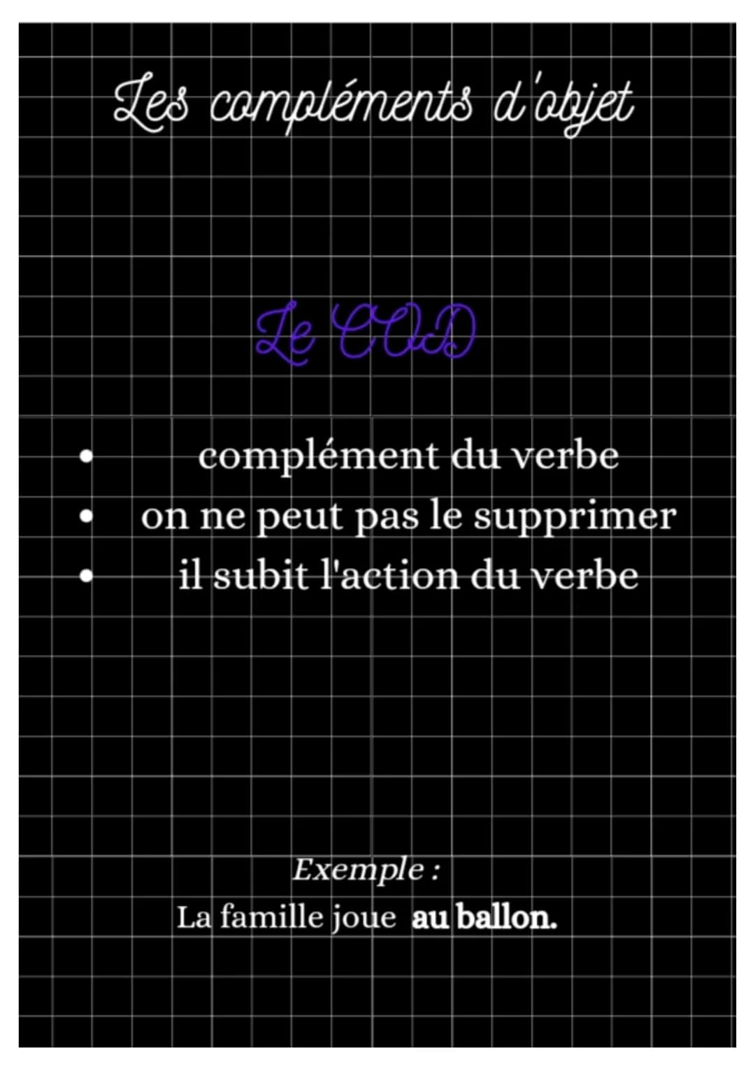 Les compléments
d'objet Les compléments d'objet
De COD
complément du verbe
on ne peut pas le supprimer
il subit l'action du verbe
Exemple :
