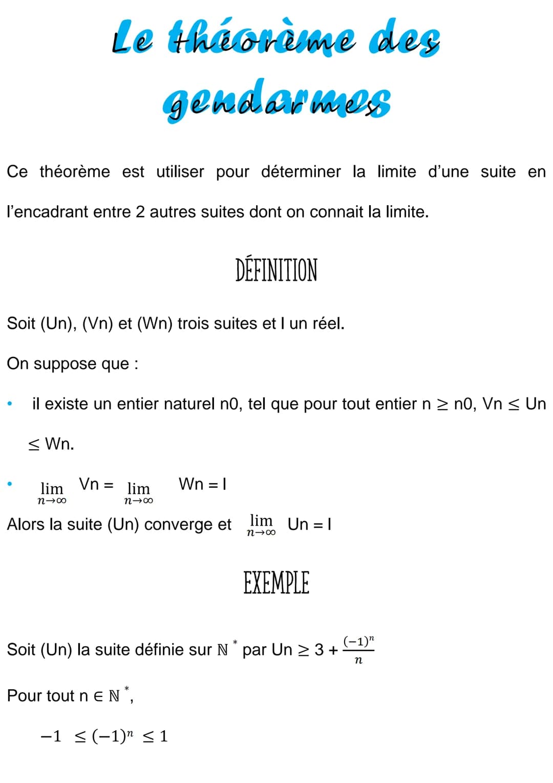Le théorème des
gendarmes
Ce théorème est utiliser pour déterminer la limite d'une suite en
l'encadrant entre 2 autres suites dont on connai