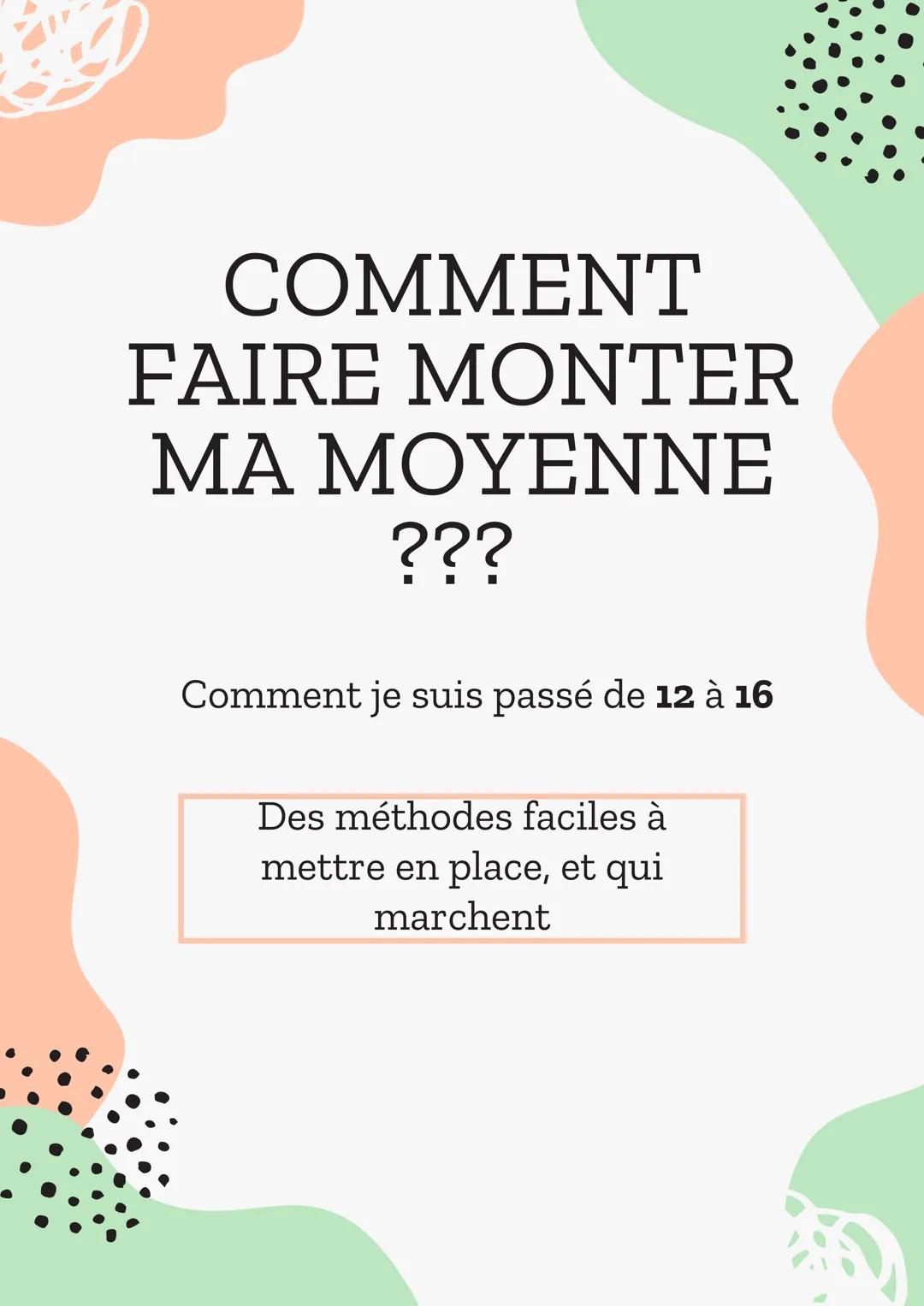 COMMENT
FAIRE MONTER
ΜΑ MOYENNE
???

Comment je suis passé de 12 à 16

Des méthodes faciles à
mettre en place, et qui
marchent La méthode po