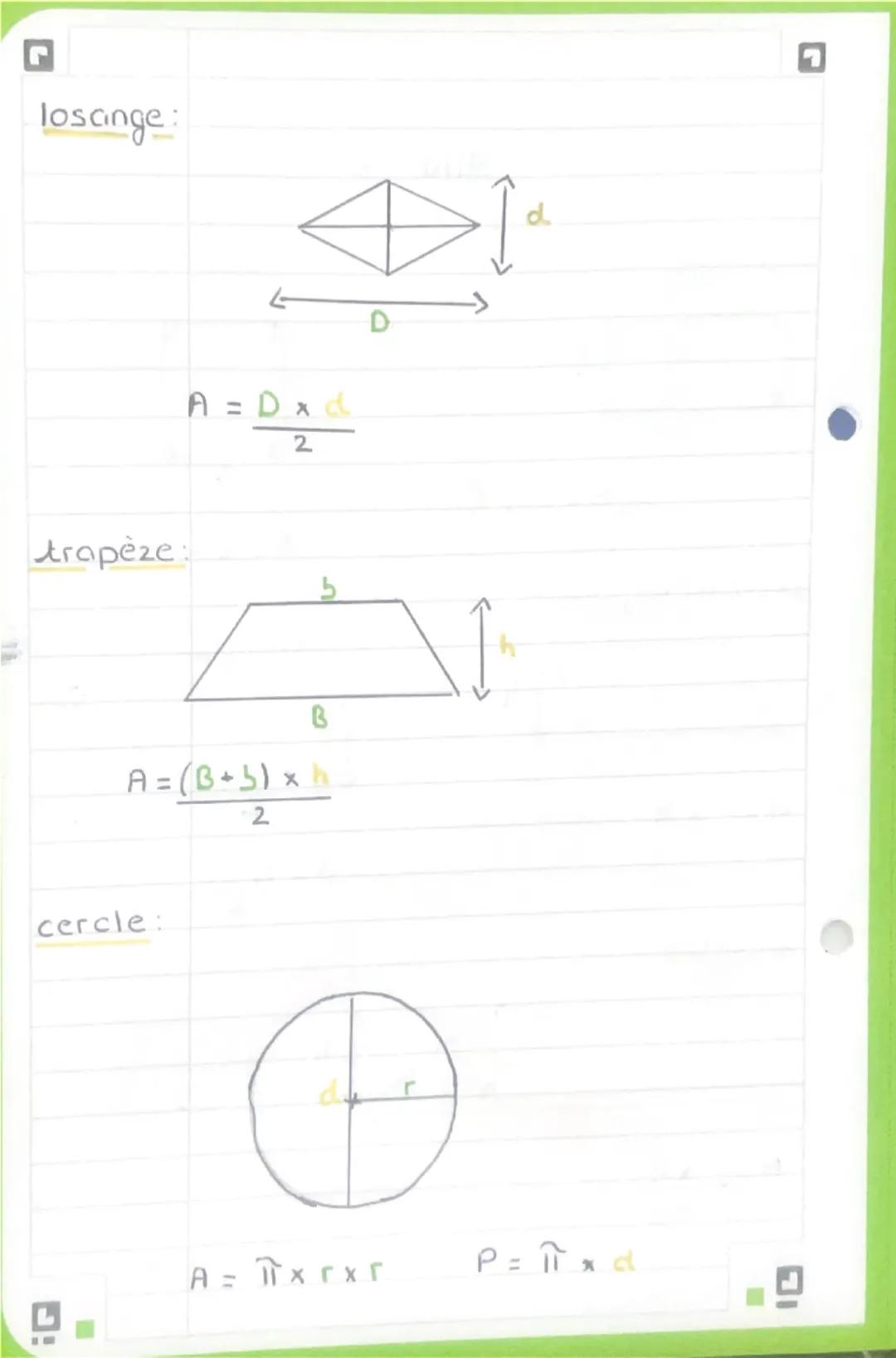 # losange:

$A = \frac{D \times d}{2}$

# trapèze:

$A = \frac{(B+b) \times h}{2}$

# cercle:

$A = \pi \times r \times r$

$P = \pi \times 