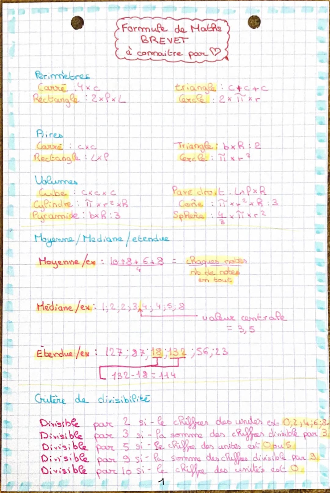•Formule de Maths
BREVET
à connaitre par ♡
Perimetres
Carre 4x c
Rectangle: 2xPxL
Aires
Carré cxc
Rectangle: LxP
Volumes
Cube Cxcx C
Cylindr