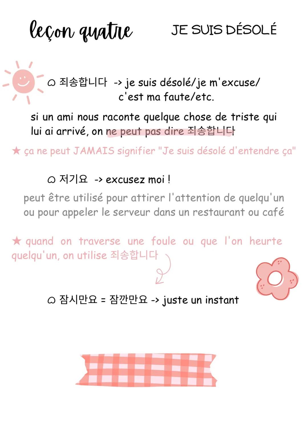 leçon quatre
JE SUIS DÉSOLÉ
○ 죄송합니다 -> je suis désolé/je m'excuse/
c'est ma faute/etc.
si un ami nous raconte quelque chose de triste qui
lu