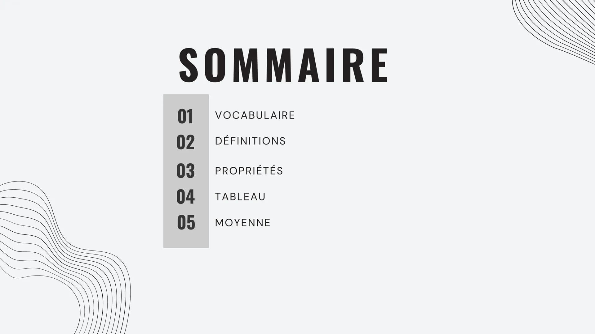 LES
STATISTIQUES SOMMAIRE
01 VOCABULAIRE
02
DÉFINITIONS
03 PROPRIÉTÉS
04 TABLEAU
05 MOYENNE VOCABULAIRE
Lors d'une étude statistique, on étu