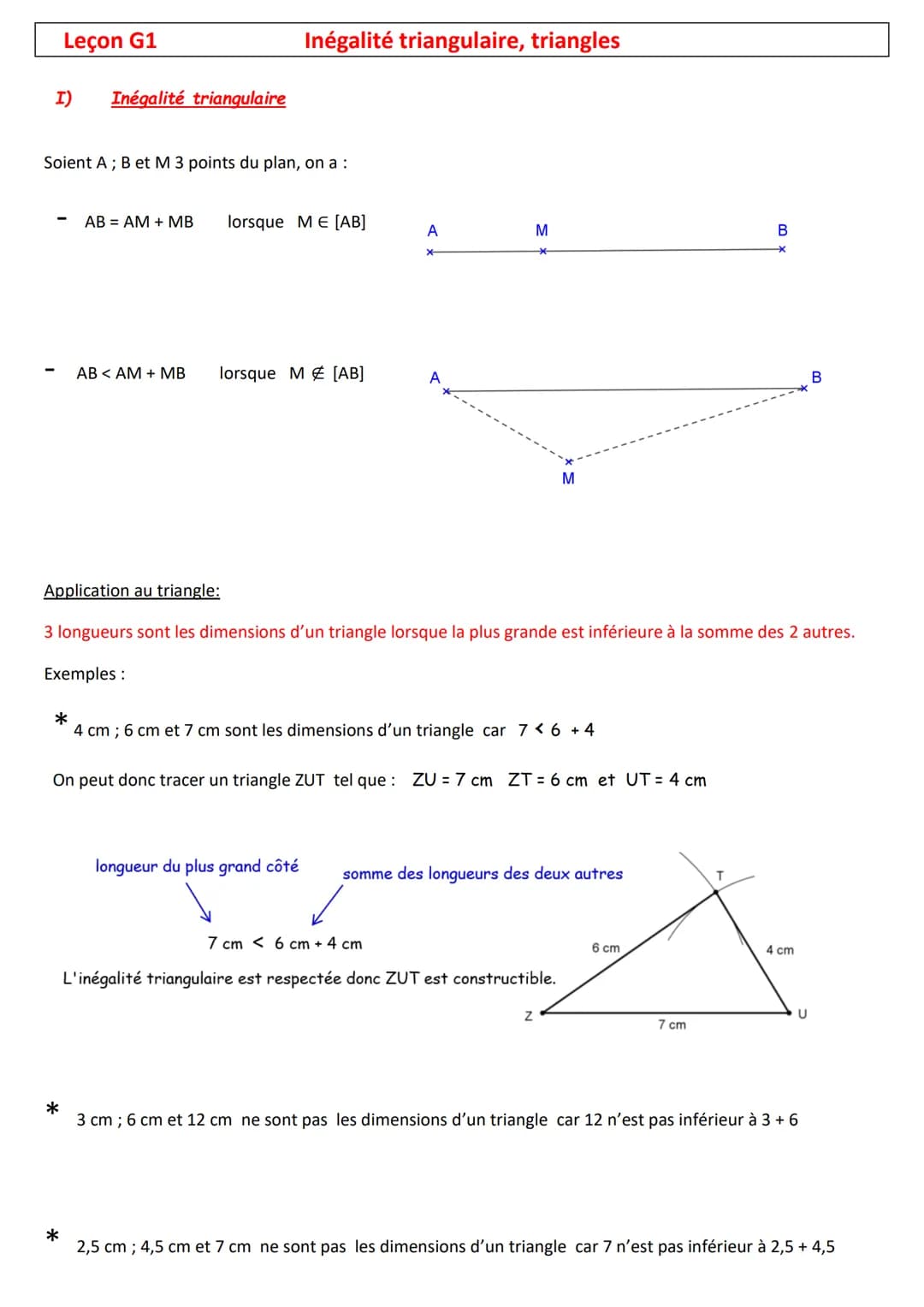 Leçon G1
I) Inégalité triangulaire
Soient A; B et M 3 points du plan, on a :
Inégalité triangulaire, triangles
AB= AM + MB lorsque M E [AB]
