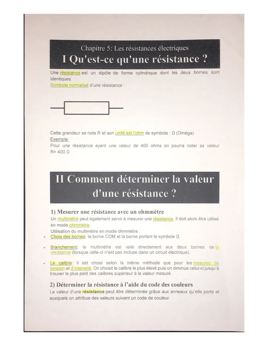 ●
●
Chapitre 5: Les résistances électriques
I Qu'est-ce qu'une résistance ?
Une résistance est un dipôle de forme cylindrique dont les deux 